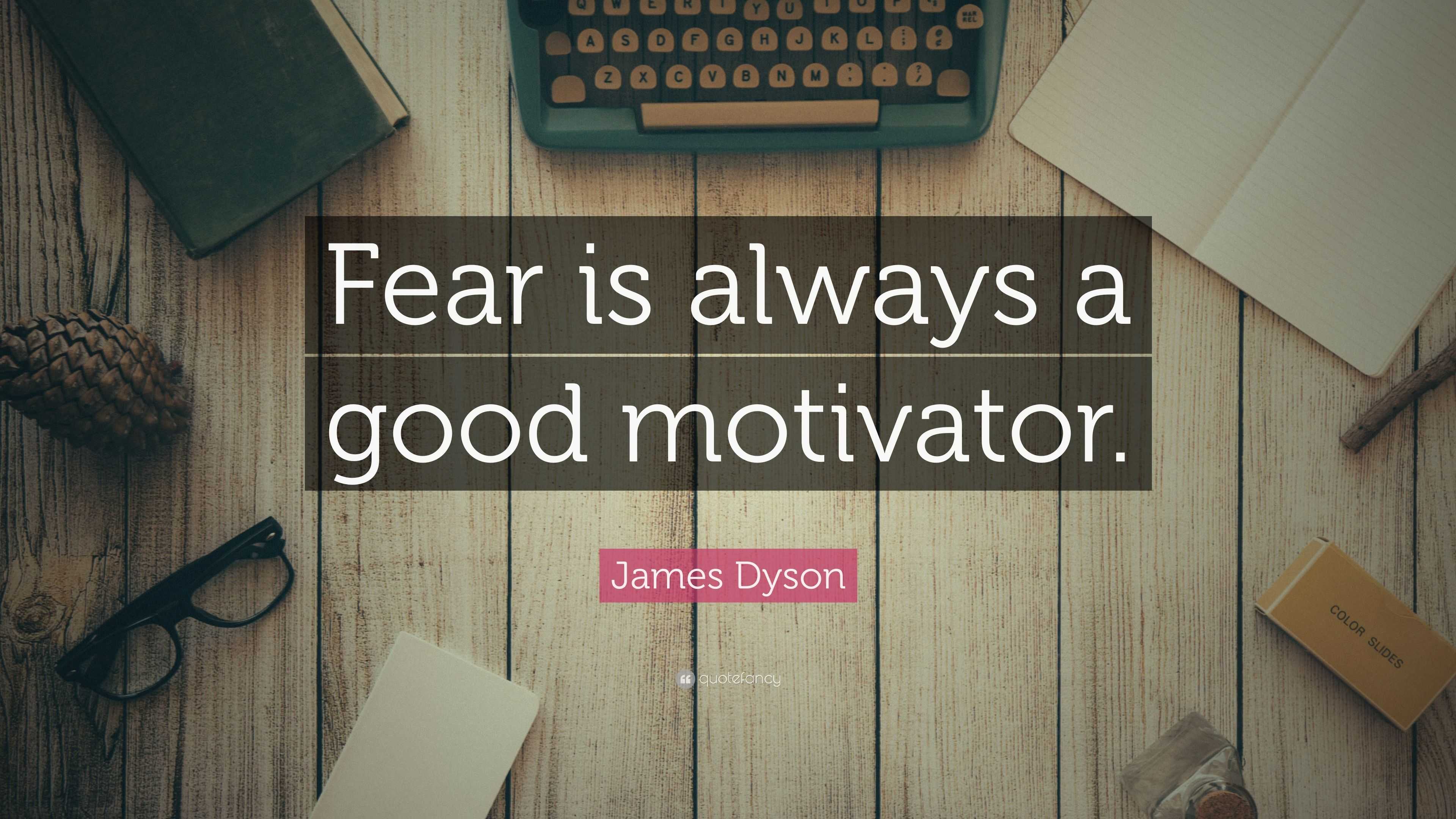 James Dyson Quote: “Fear is always a good motivator.”