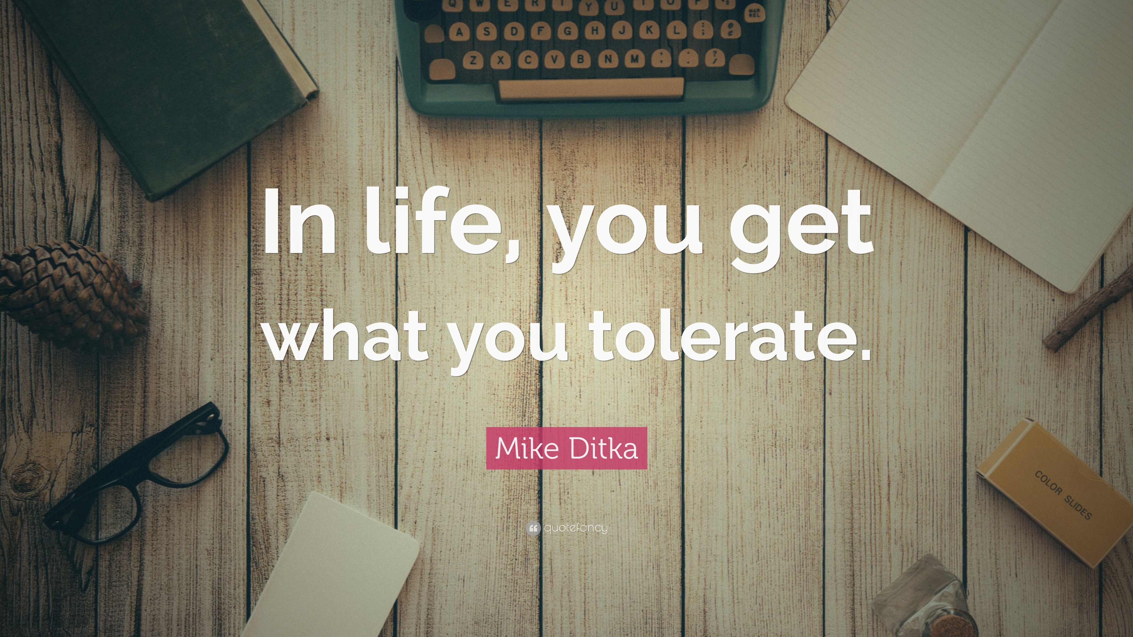 Mike Ditka Quote: “In Life, You Get What You Tolerate.”