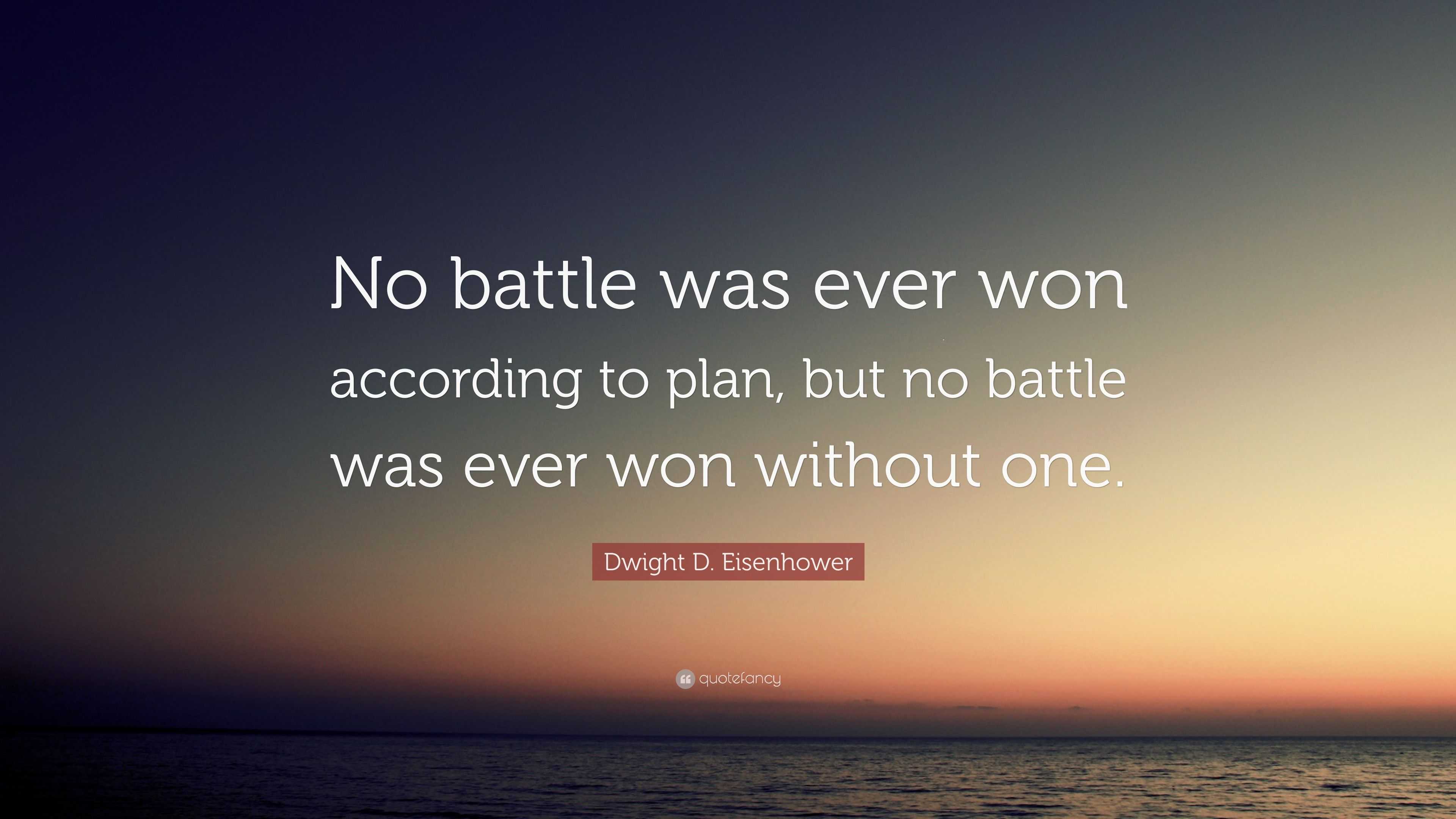 Dwight D. Eisenhower Quote: “No battle was ever won according to plan ...