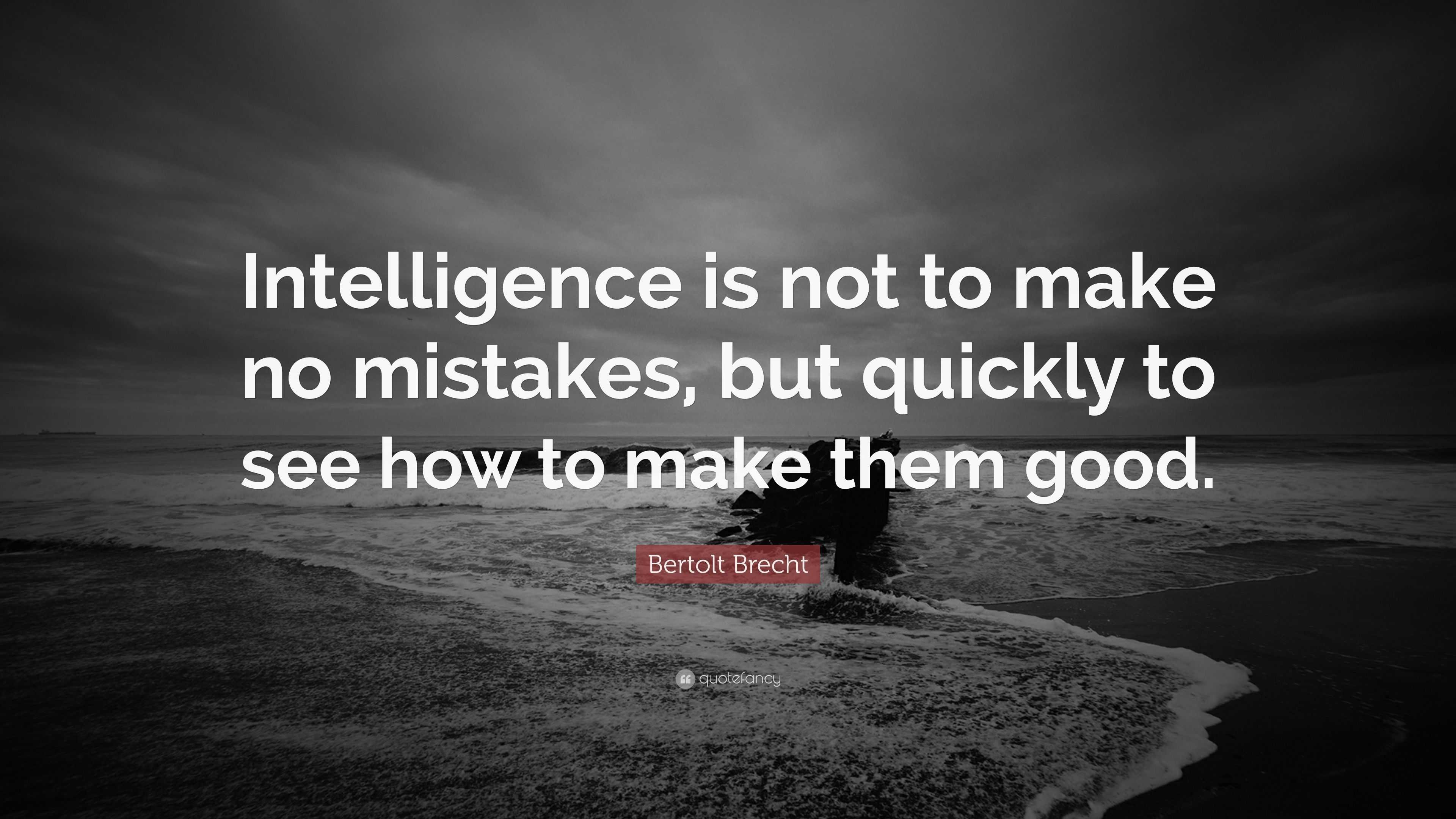 Bertolt Brecht Quote: “Intelligence is not to make no mistakes, but ...