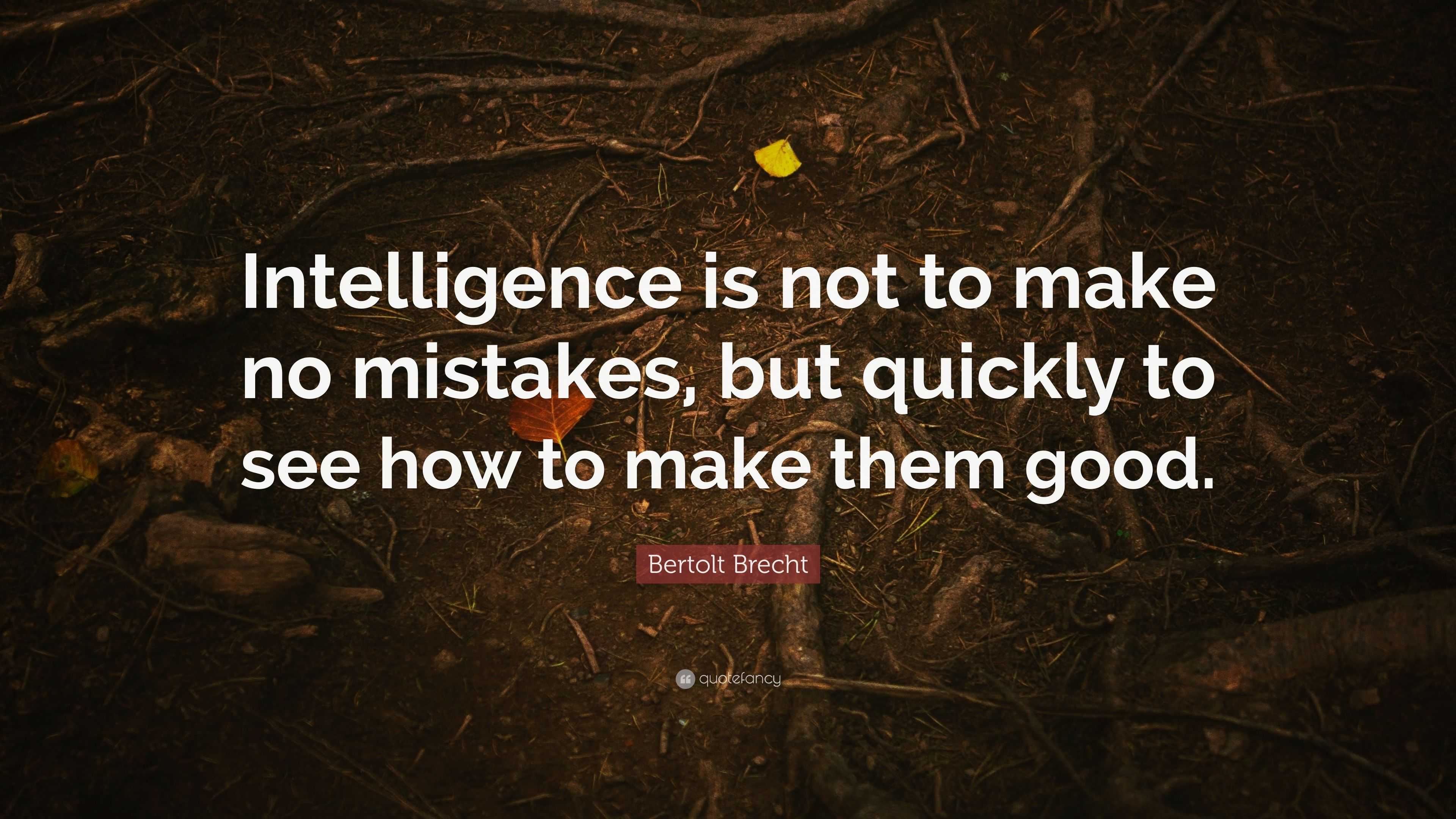 Bertolt Brecht Quote: “Intelligence is not to make no mistakes, but ...