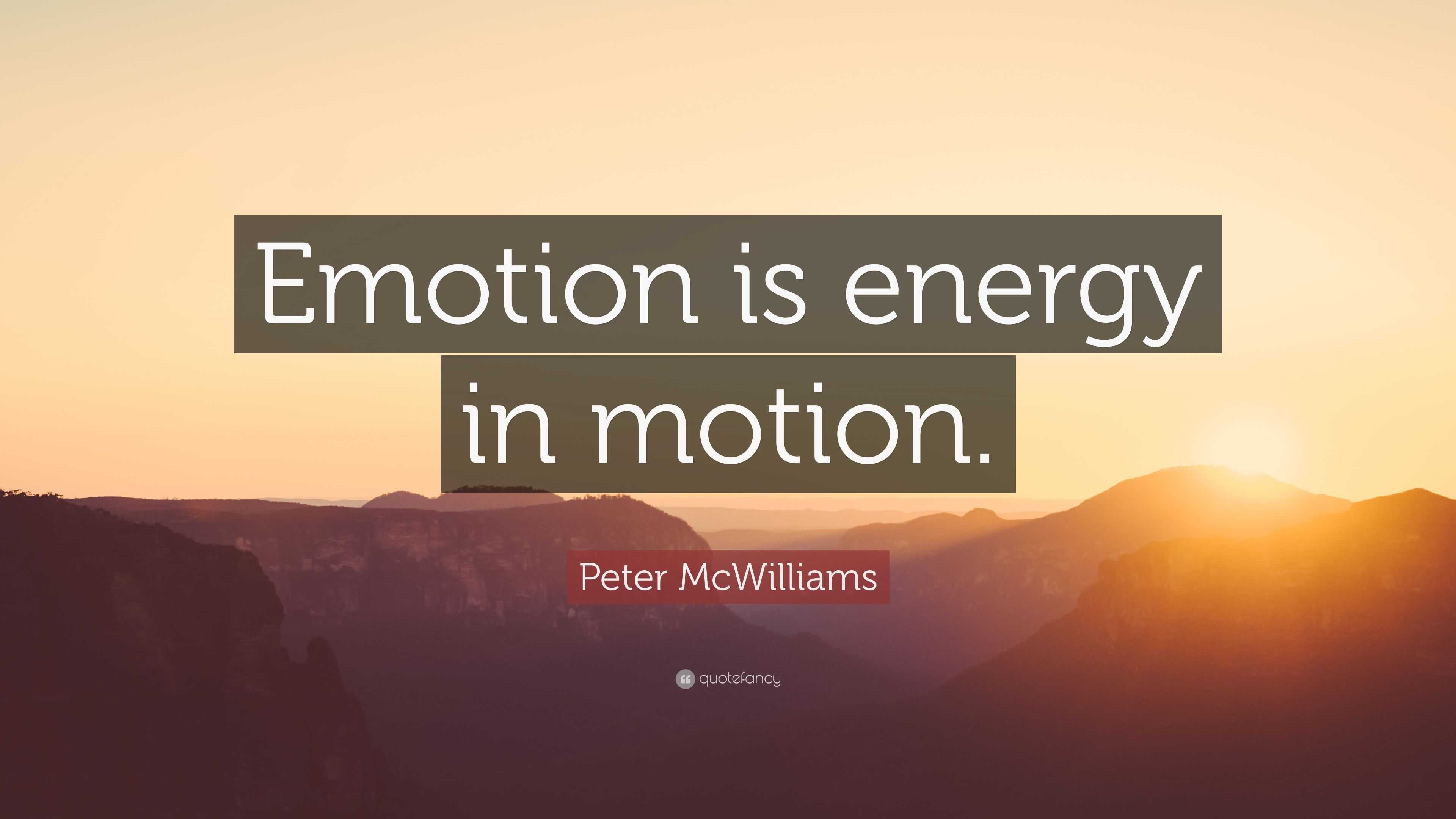 Peter McWilliams Quote “Emotion is energy in motion.”
