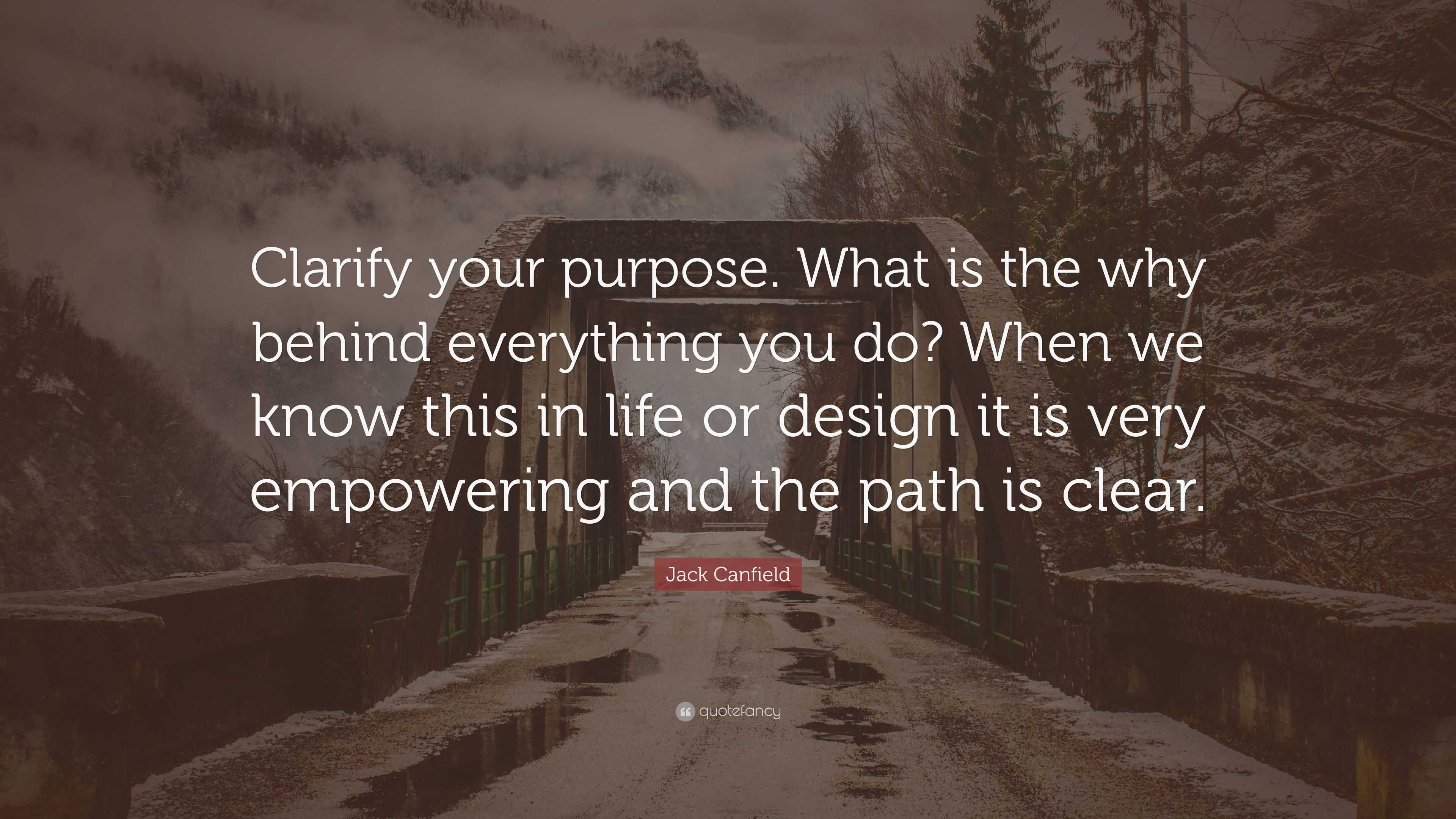 Jack Canfield Quote: “Clarify your purpose. What is the why behind ...