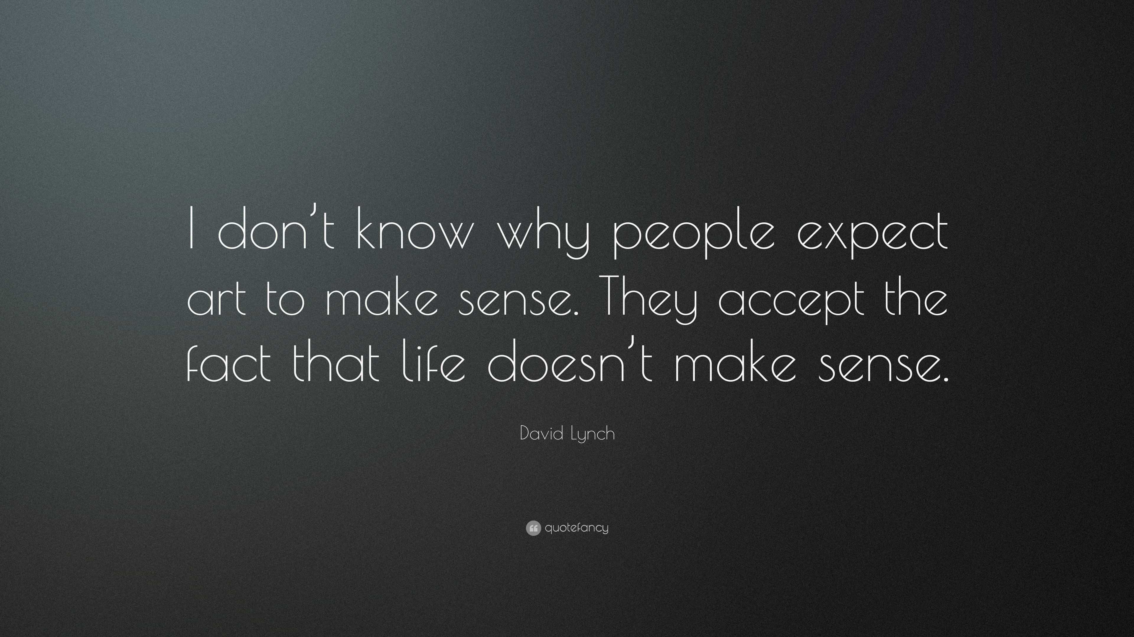 David Lynch Quote “I don t know why people expect art to make