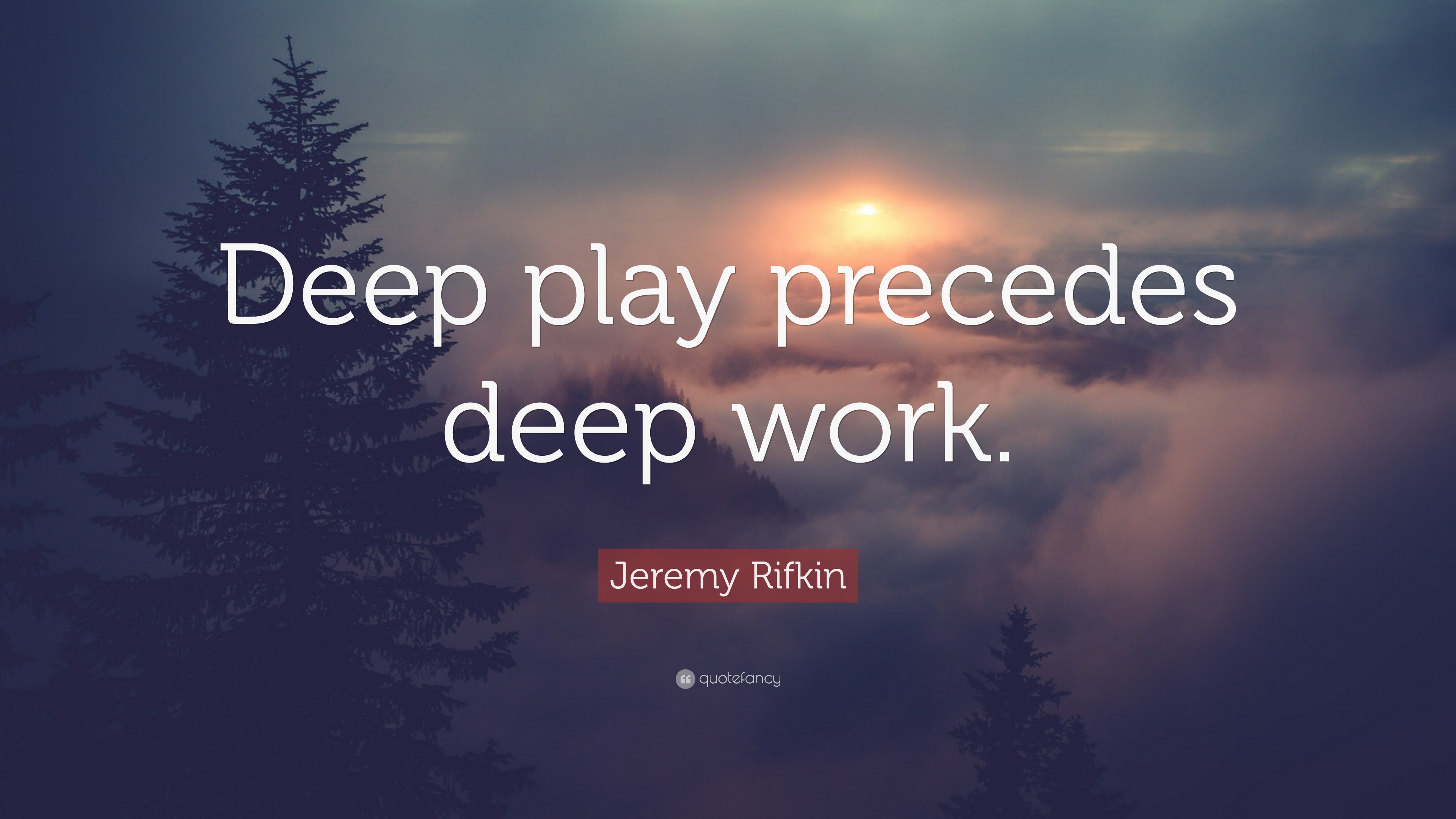 Jeremy Rifkin Quote: “Deep play precedes deep work.” (12 wallpapers