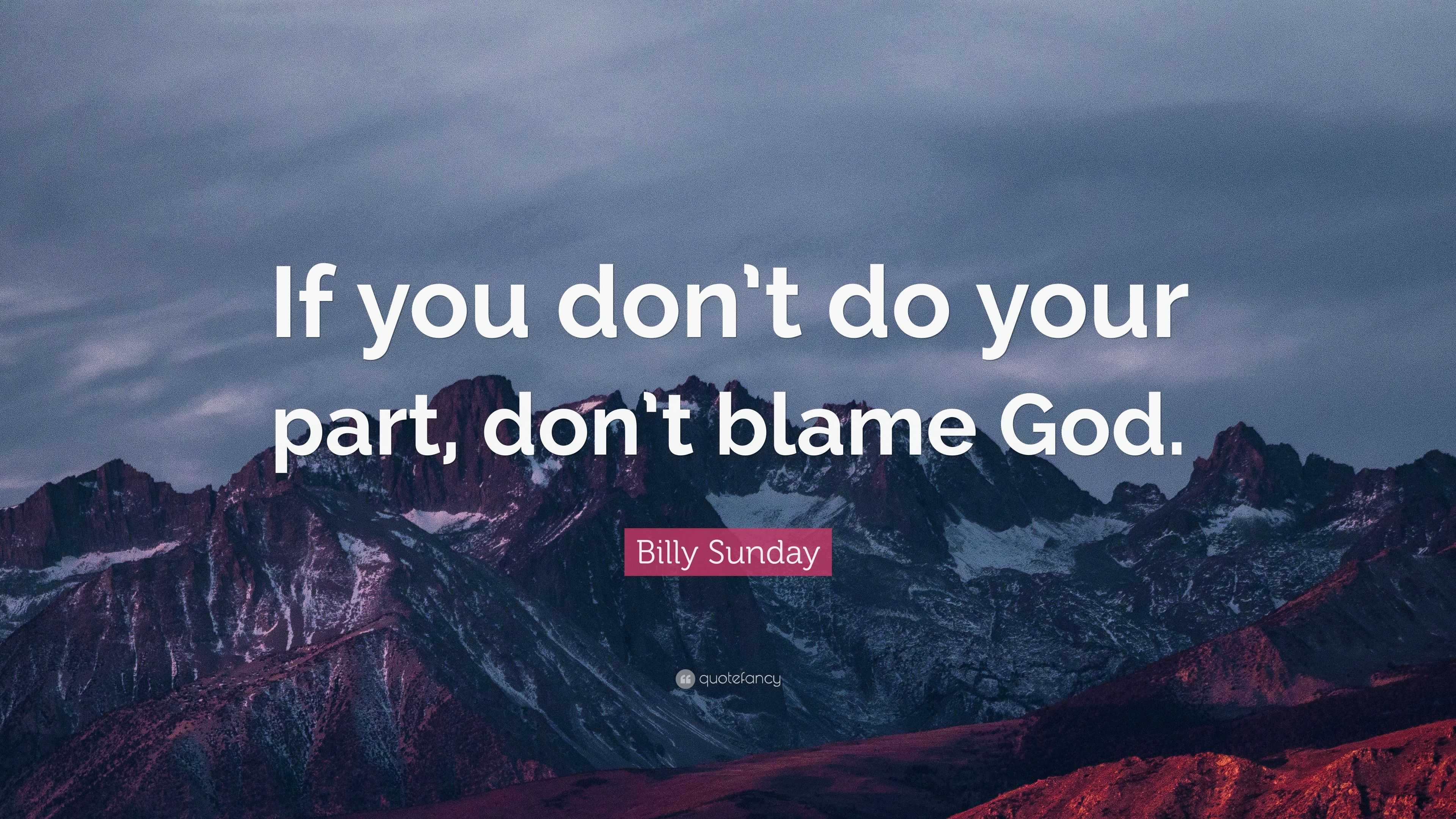 Billy Sunday Quote: “If you don’t do your part, don’t blame God.”