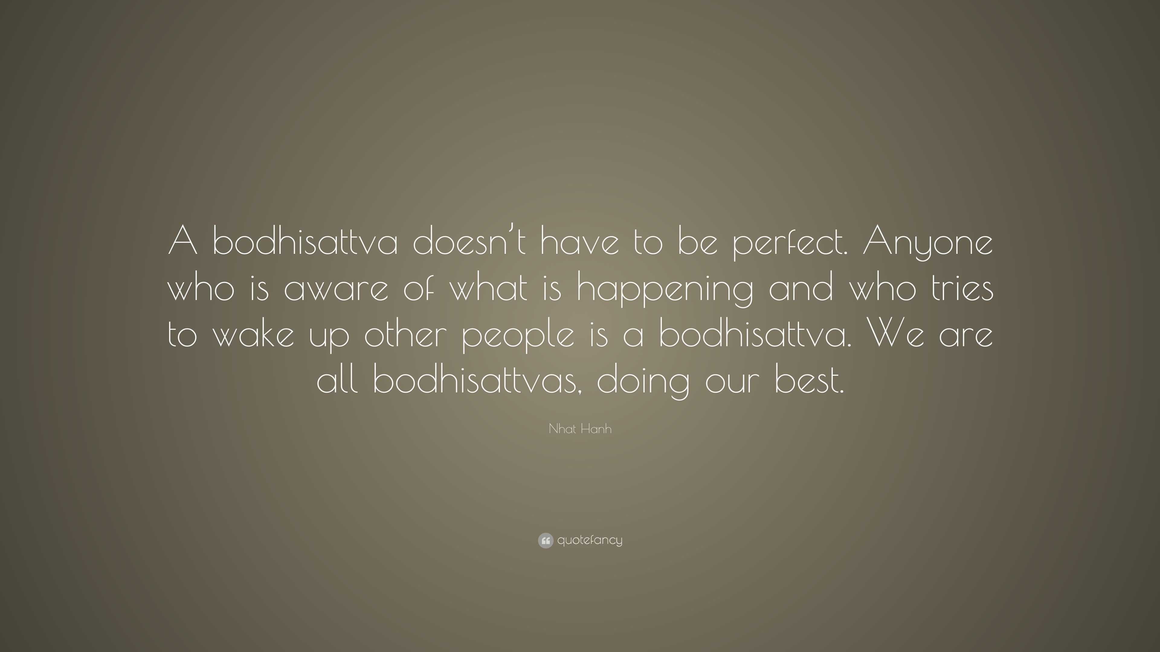 Nhat Hanh Quote: “A bodhisattva doesn’t have to be perfect. Anyone who ...