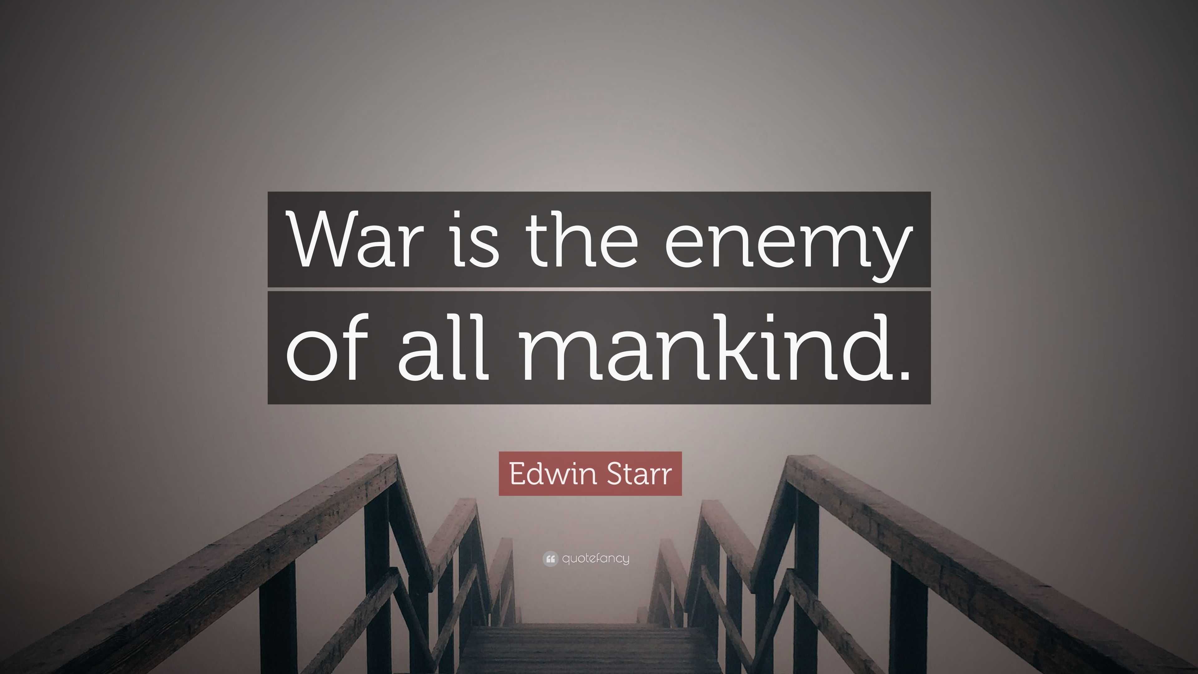 Edwin Starr Quote: “War is the enemy of all mankind.”