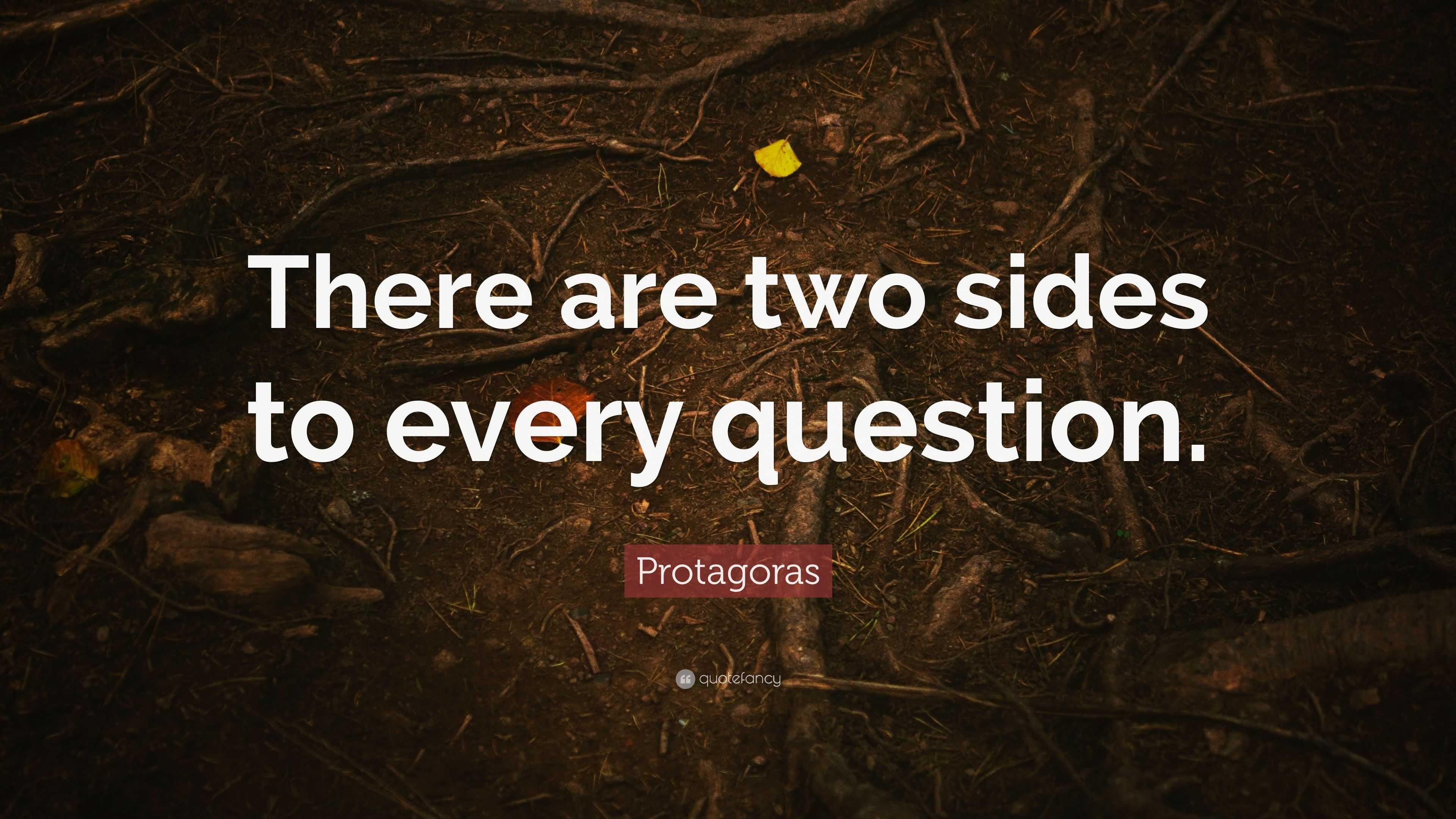 Protagoras Quote: “There Are Two Sides To Every Question.”