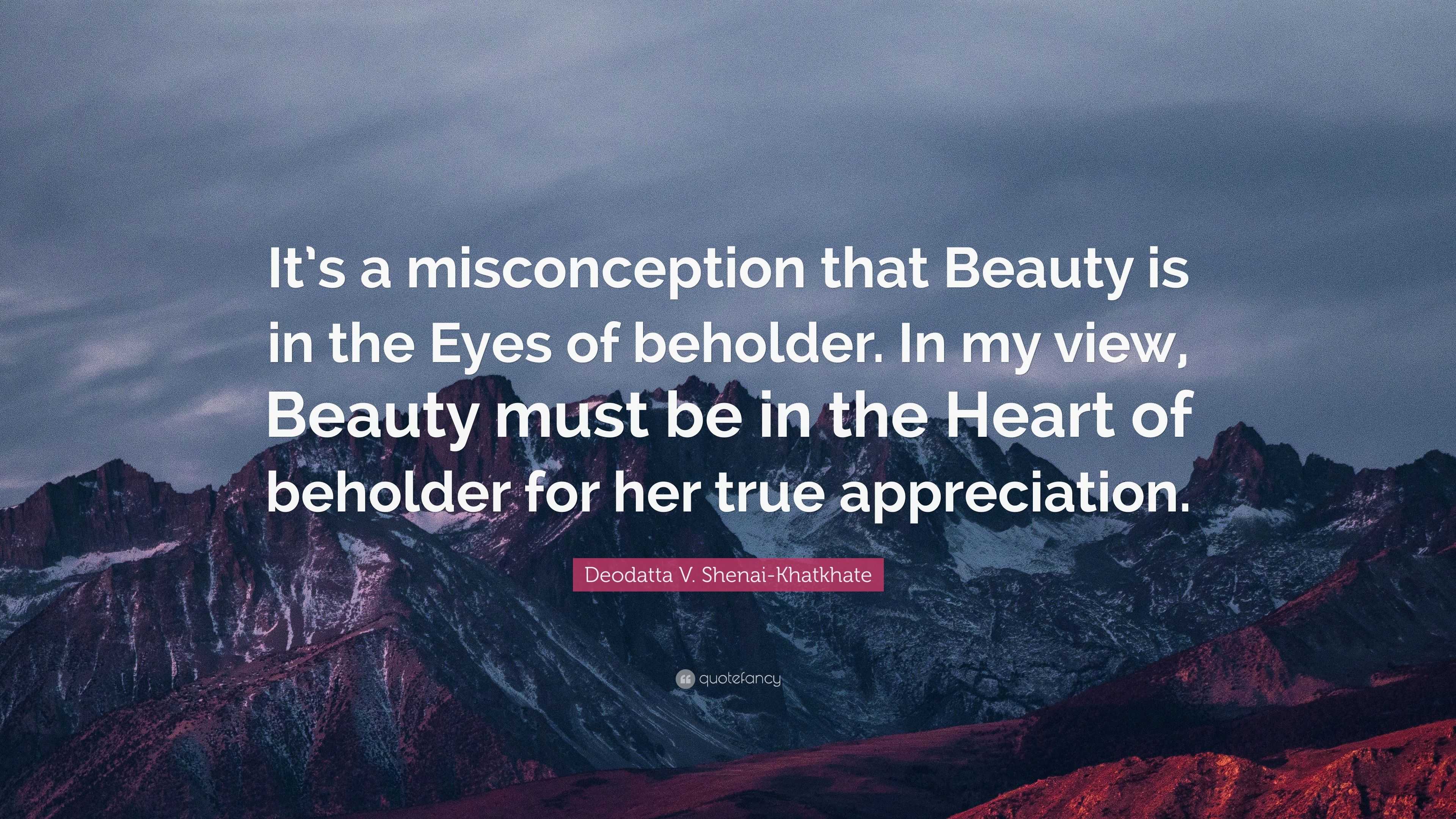 Deodatta V. Shenai-Khatkhate Quote: “It’s a misconception that Beauty ...