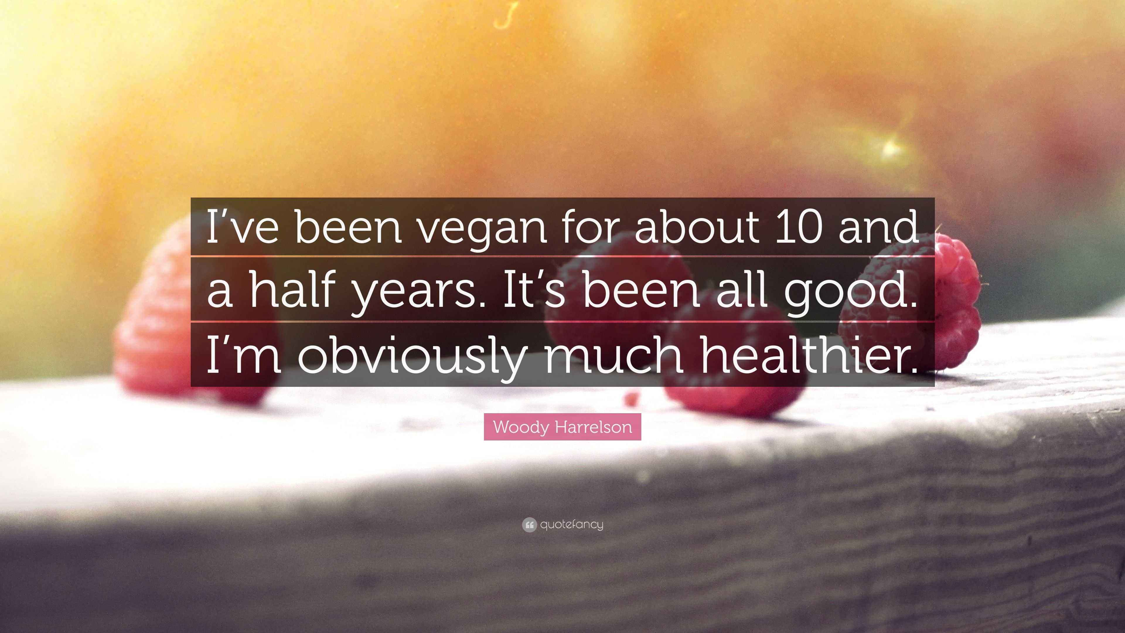 Woody Harrelson Quote “I’ve been vegan for about 10 and a half years