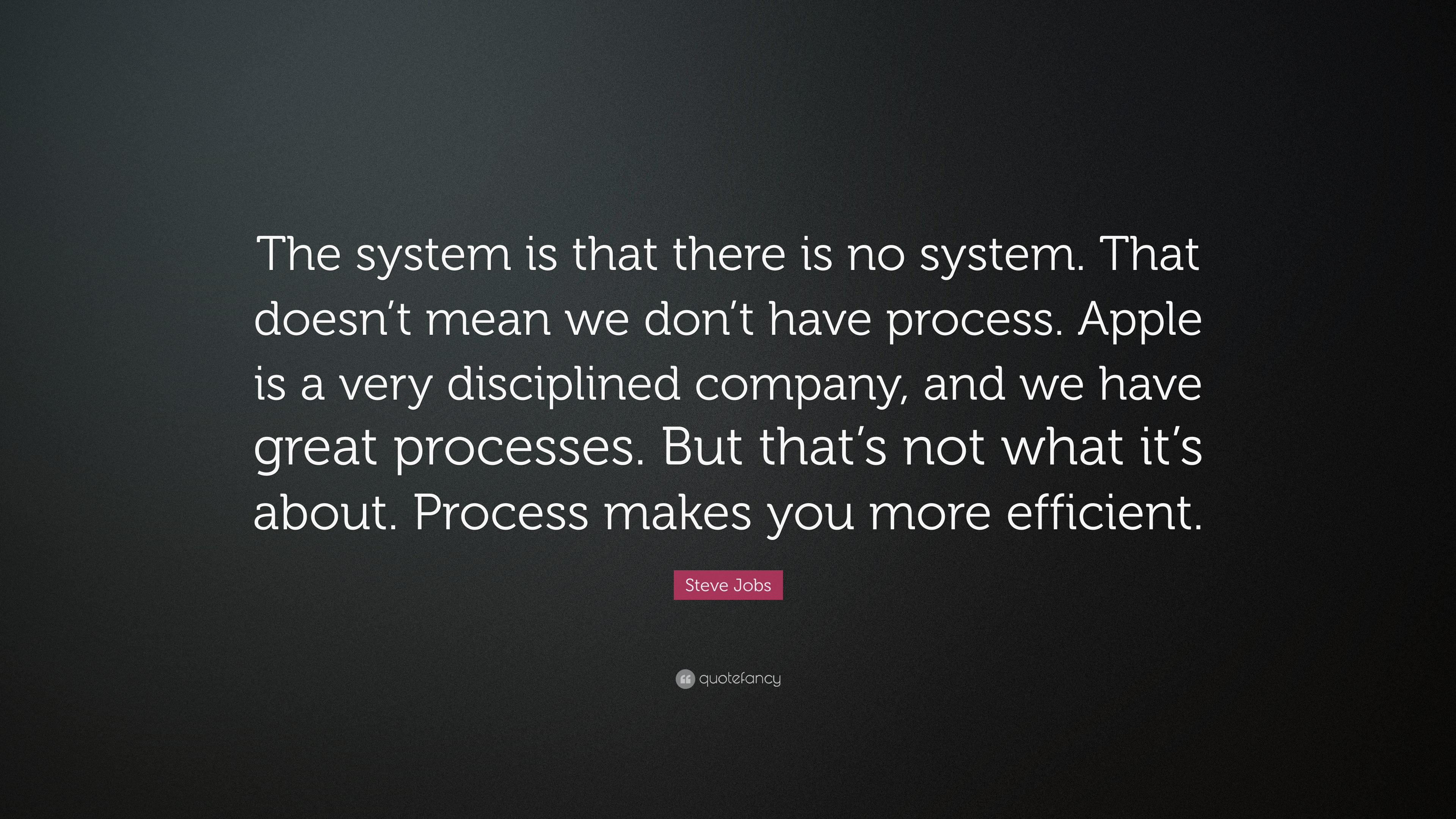 Steve Jobs Quote: “The system is that there is no system. That doesn’t ...