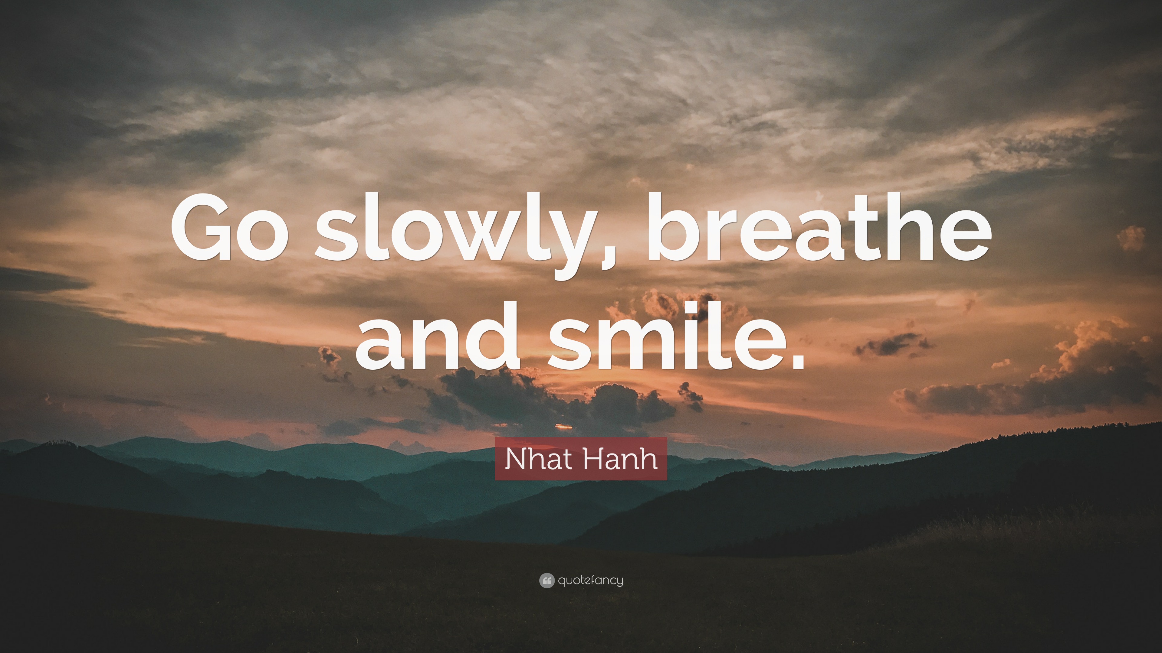 Nhat Hanh Quote: “Go slowly, breathe and smile.”