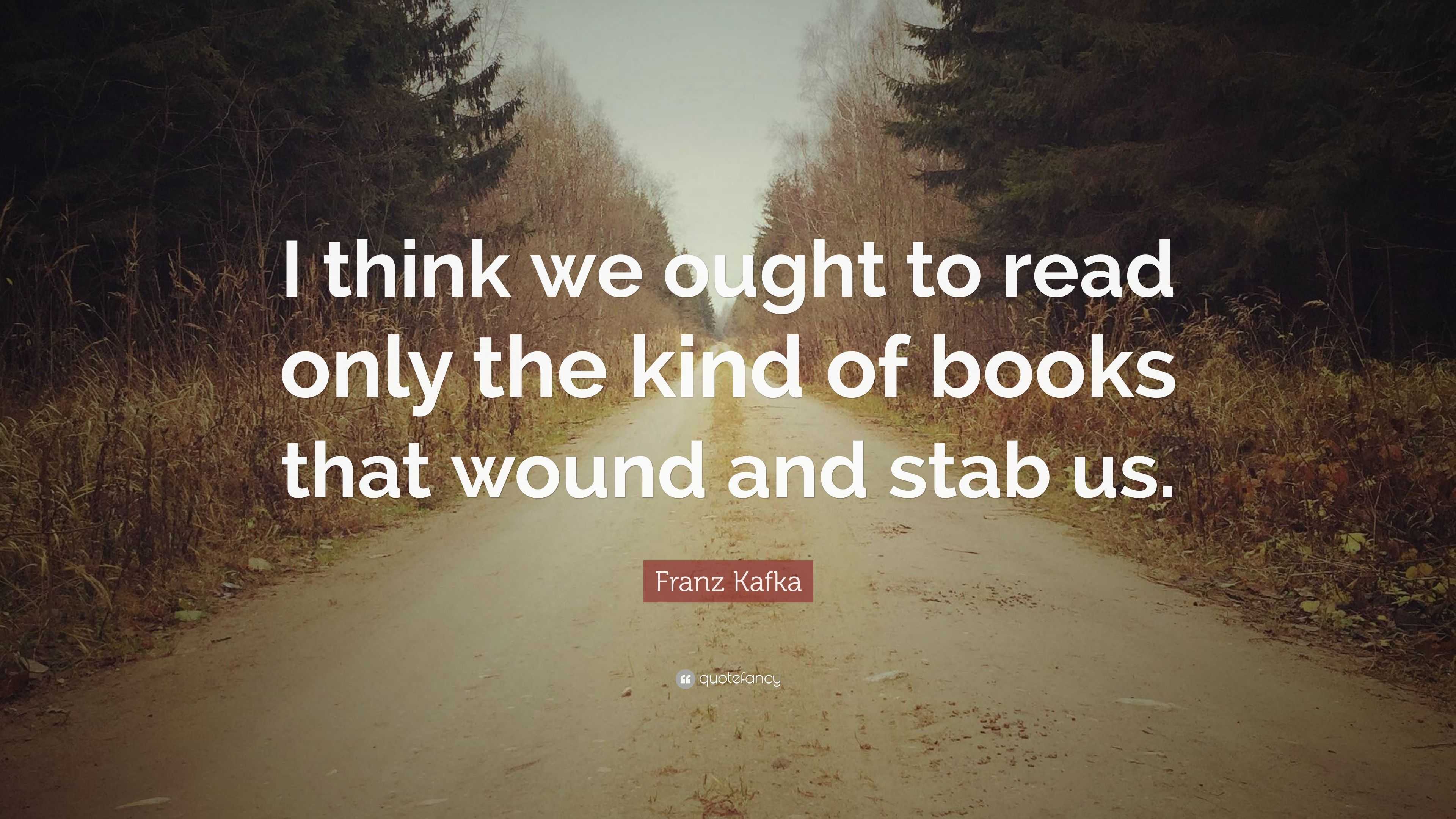 Franz Kafka Quote: “I think we ought to read only the kind of books ...