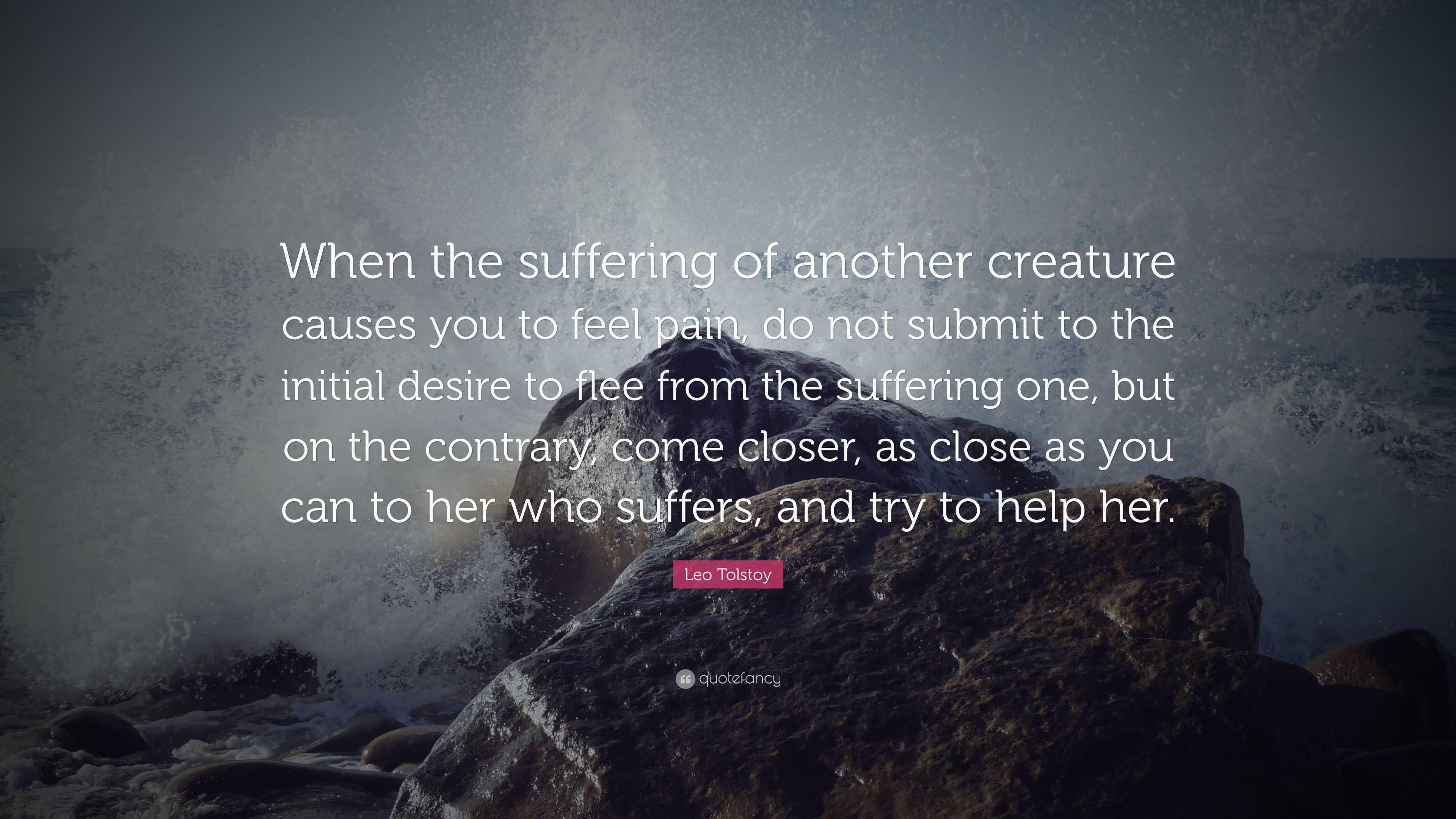 Leo Tolstoy Quote: “When the suffering of another creature causes you