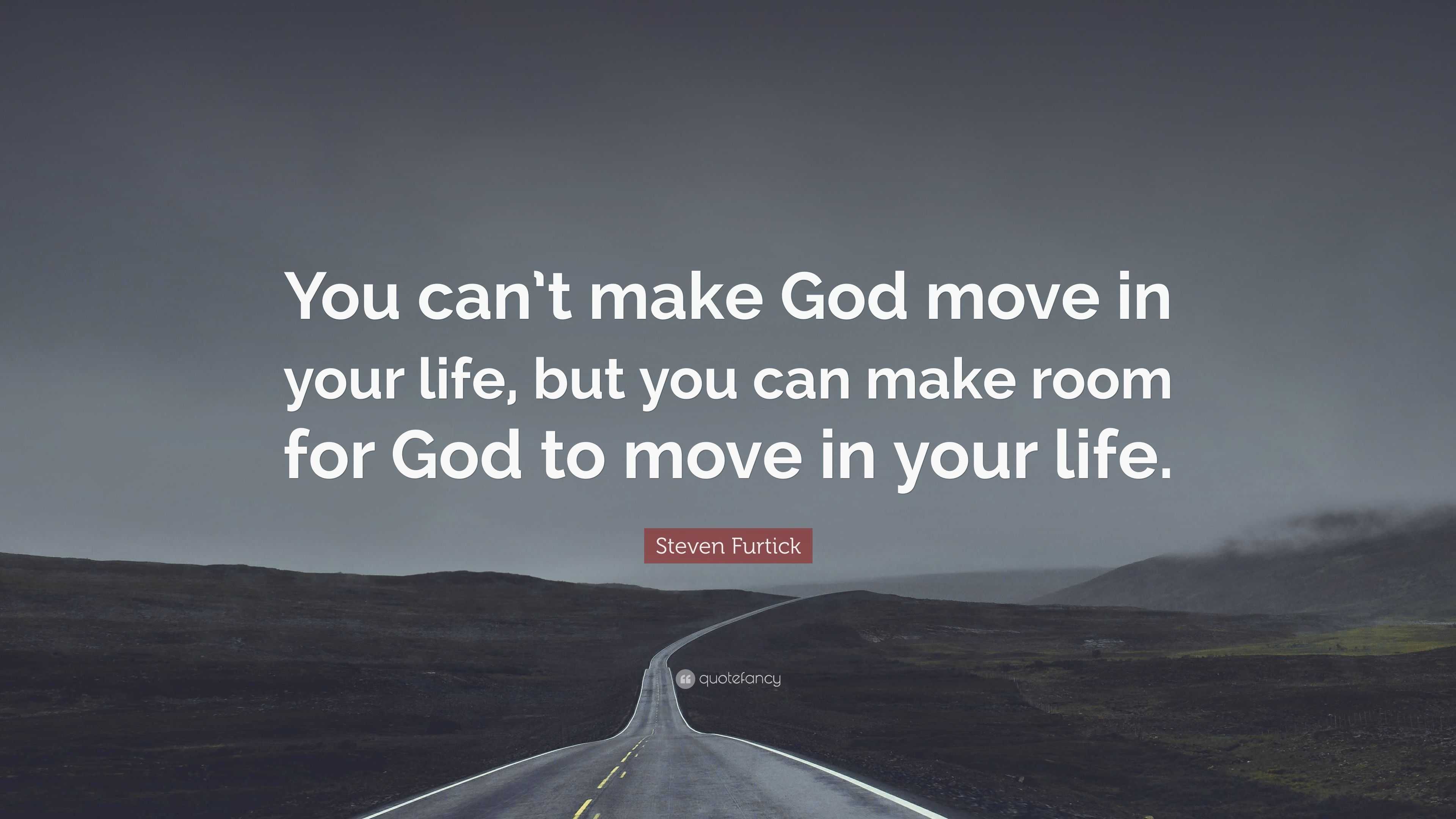 Steven Furtick Quote: “You can’t make God move in your life, but you