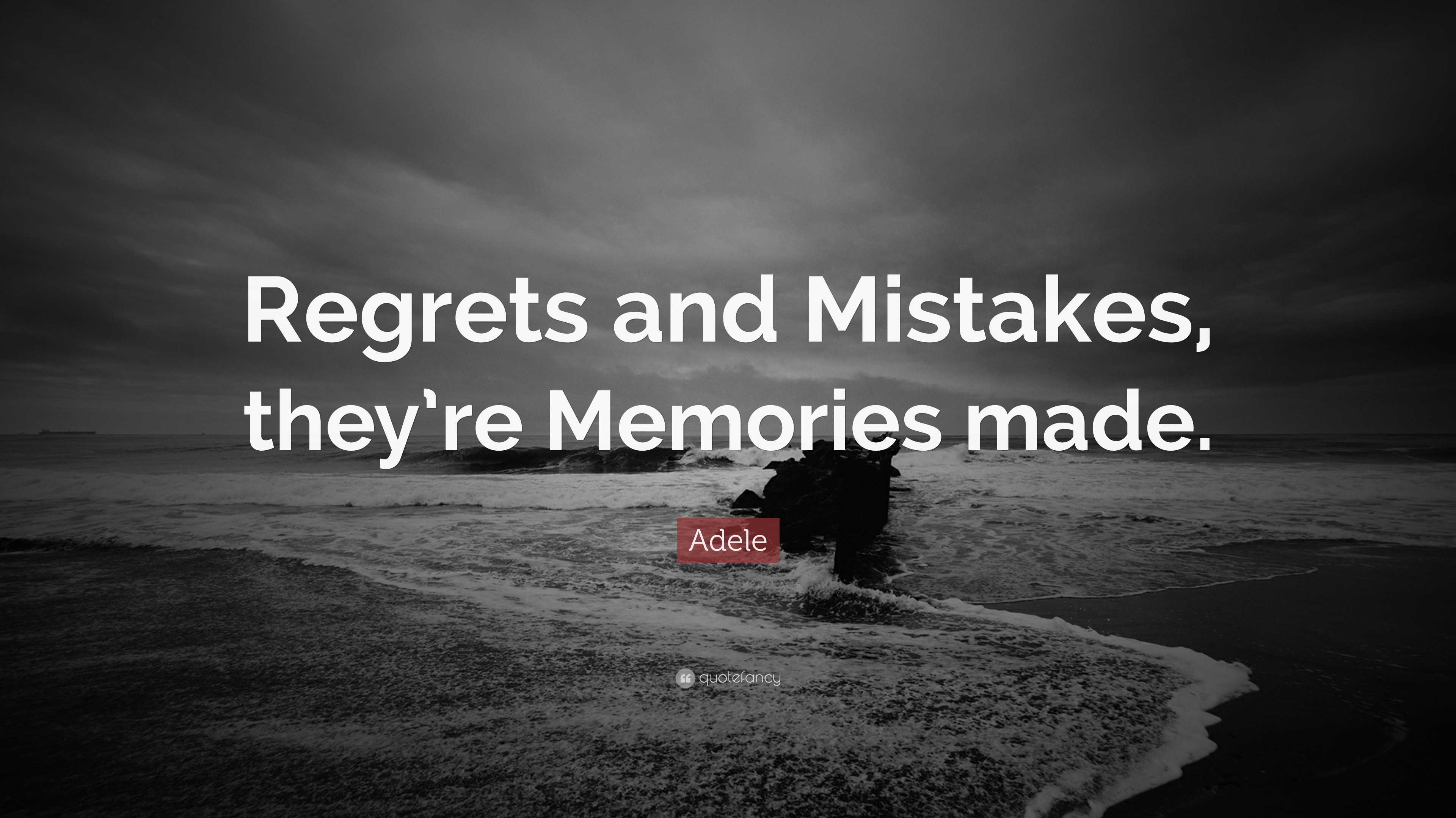 Adele quote: Regrets and Mistakes, they're Memories made