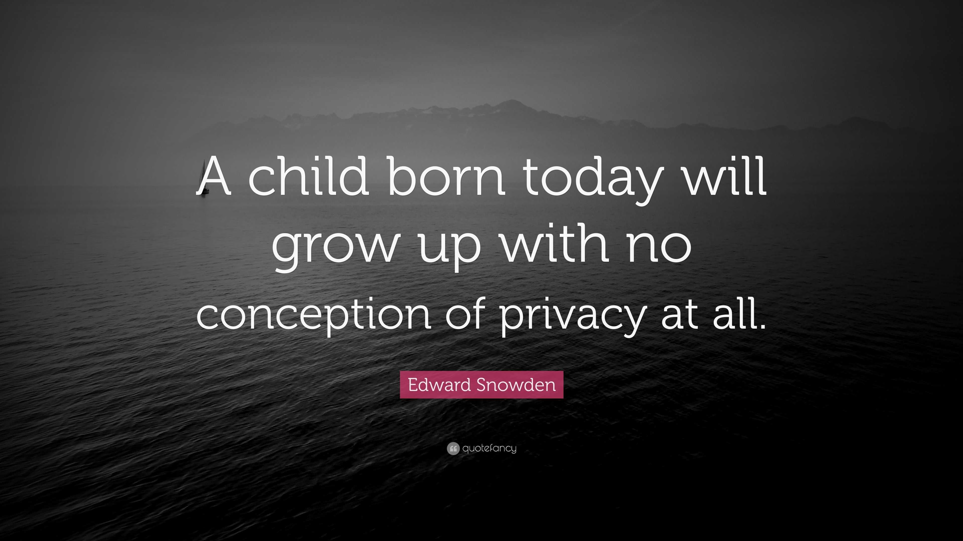 Edward Snowden Quote: "A child born today will grow up ...