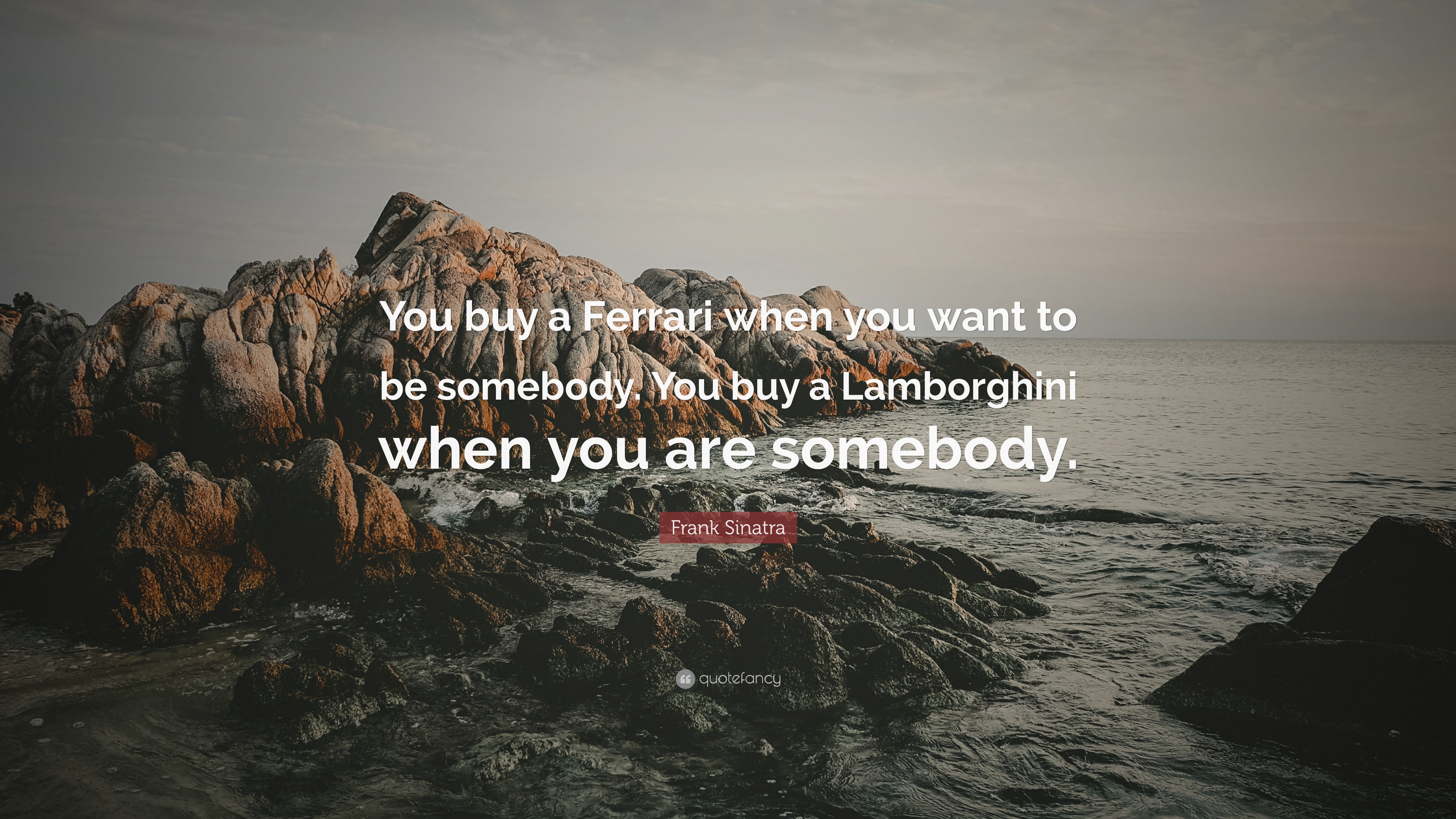 Frank Sinatra Quote: “You buy a Ferrari when you want to be somebody. You  buy a