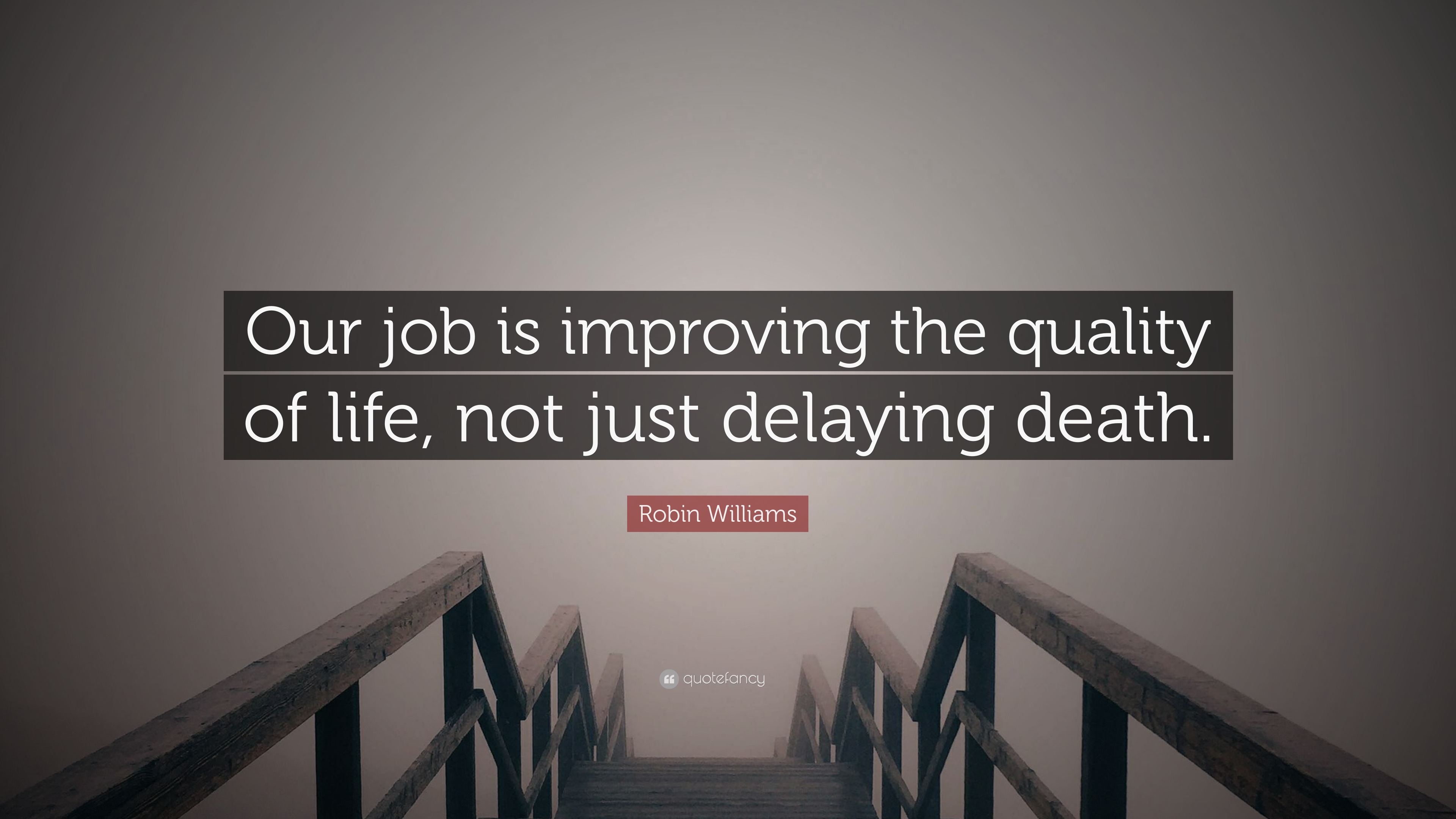 Robin Williams Quote “Our job is improving the quality of life not just