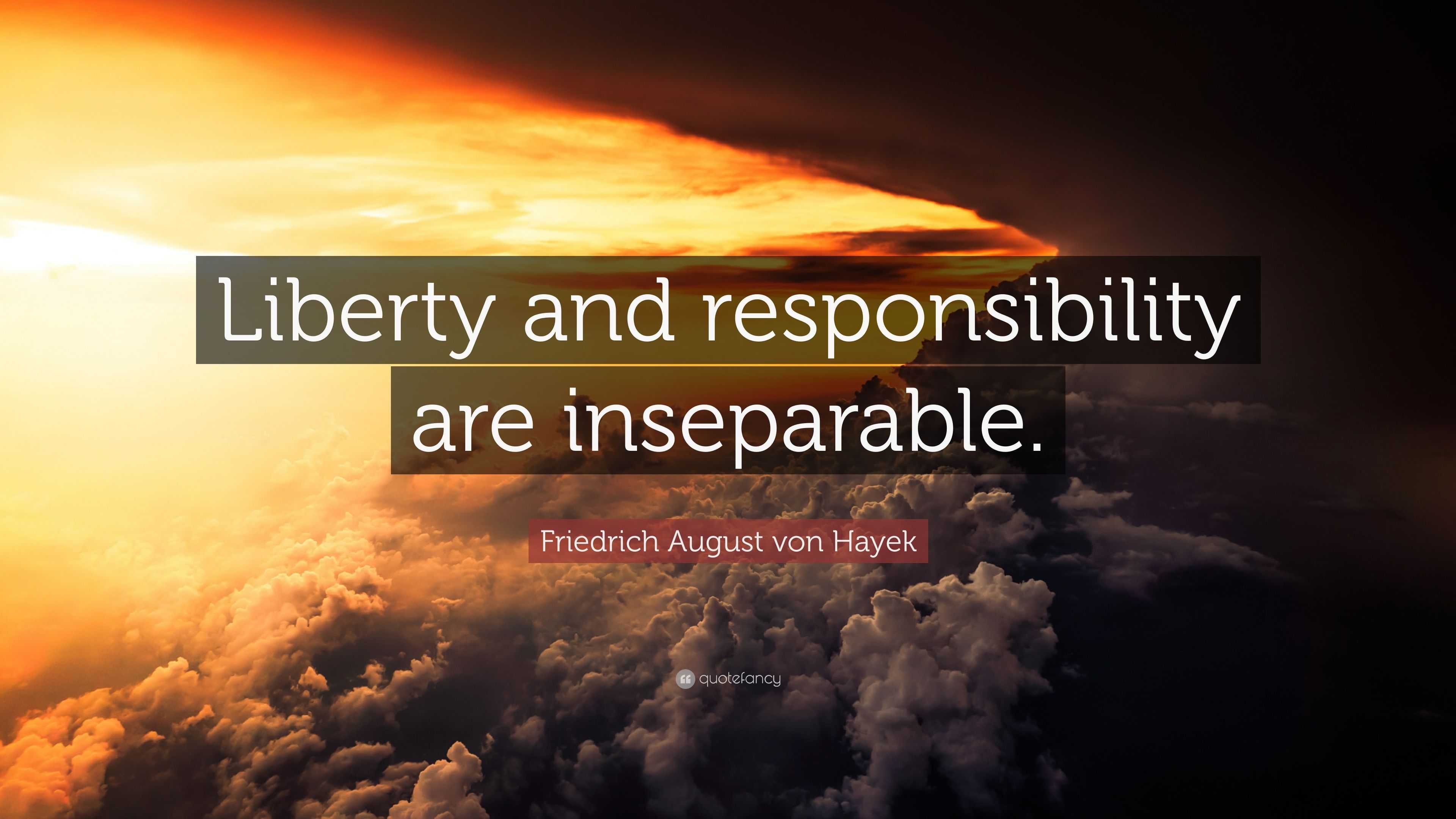 Friedrich August von Hayek Quote: “Liberty and responsibility are ...