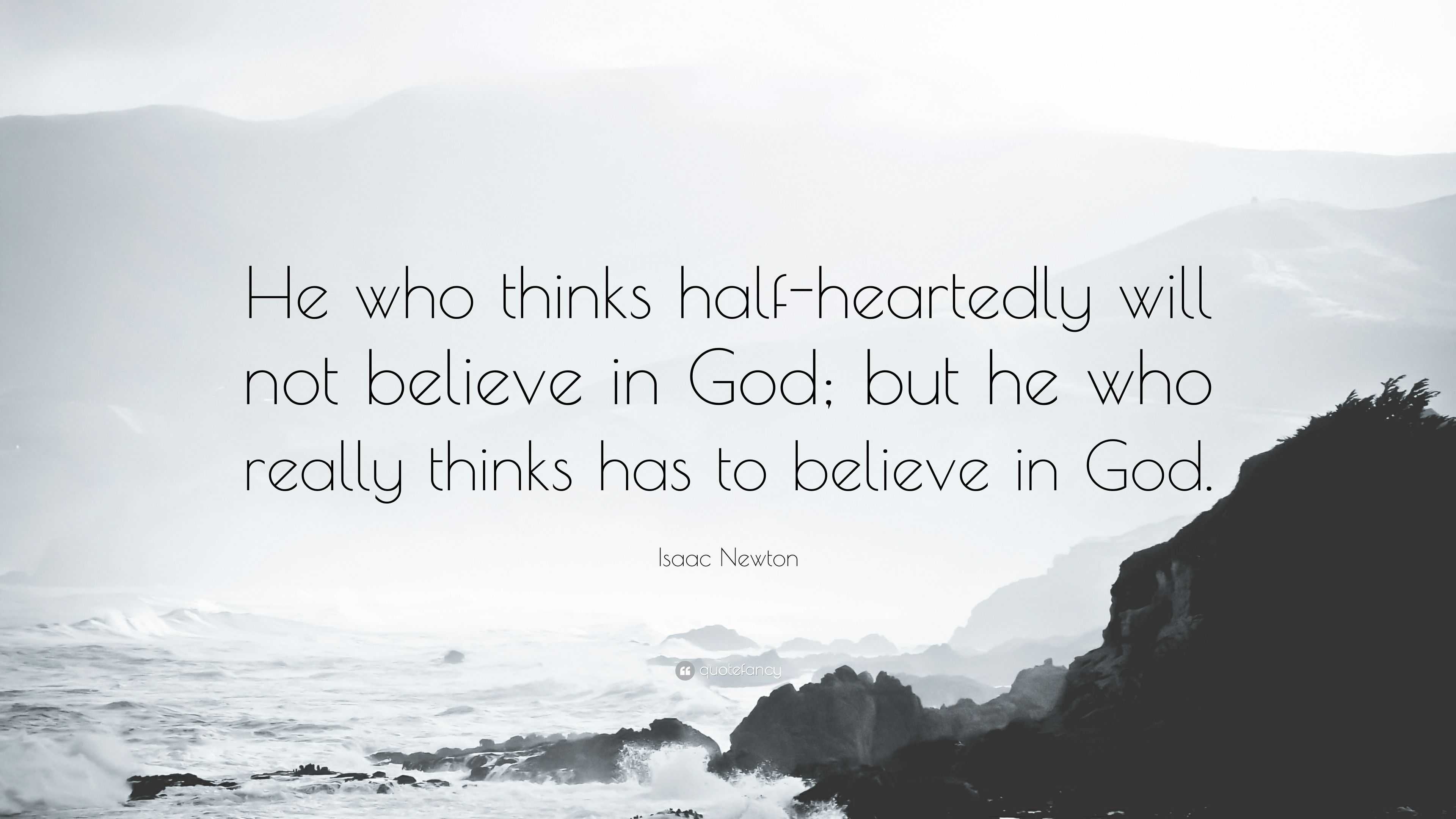 Isaac Newton Quote “he Who Thinks Half Heartedly Will Not Believe In God But He Who Really 4581