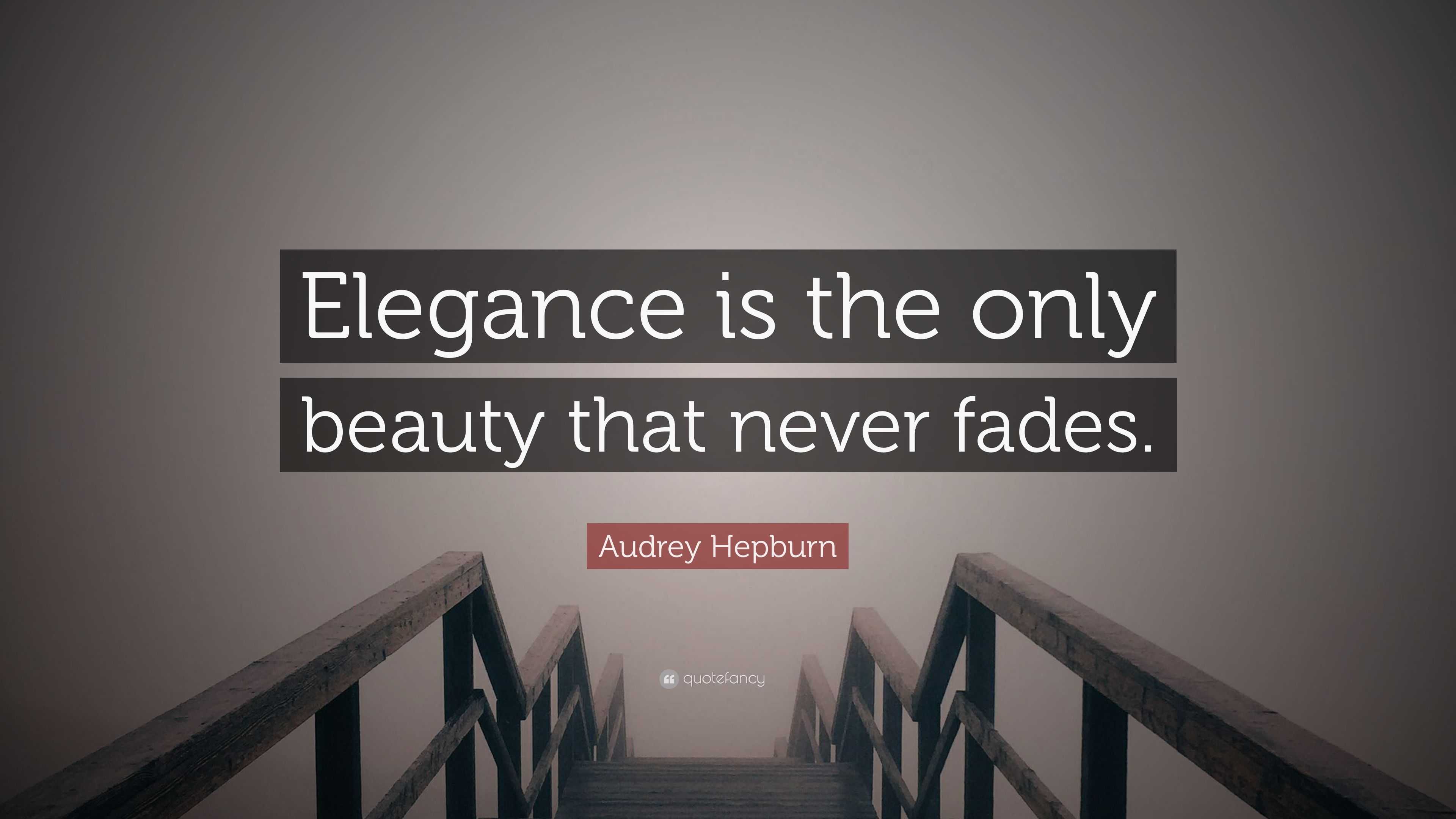 Elegance is the only beauty that never fades - Audrey Hepburn' I'm