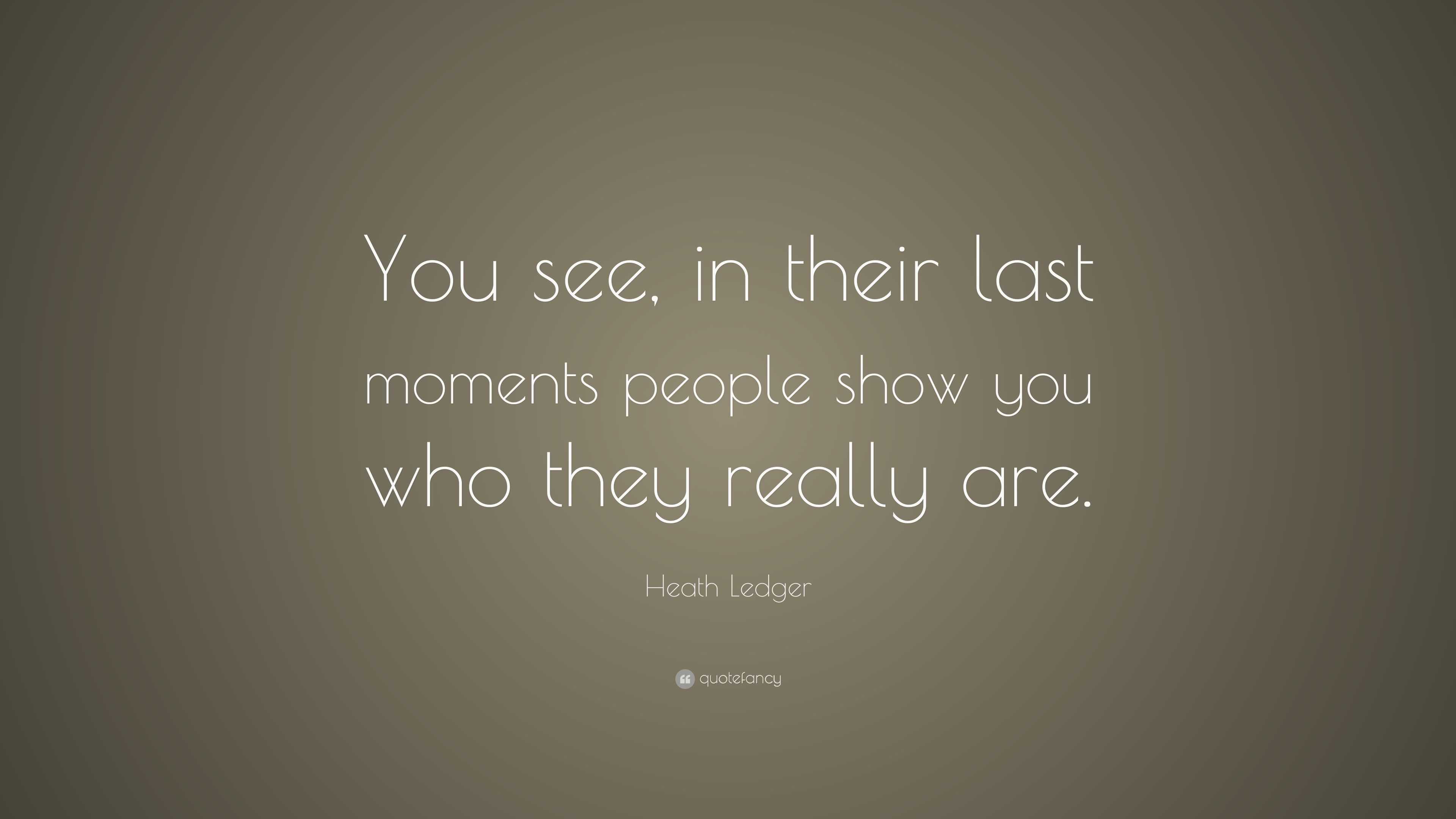 Heath Ledger Quote: “You see, in their last moments people show you who ...