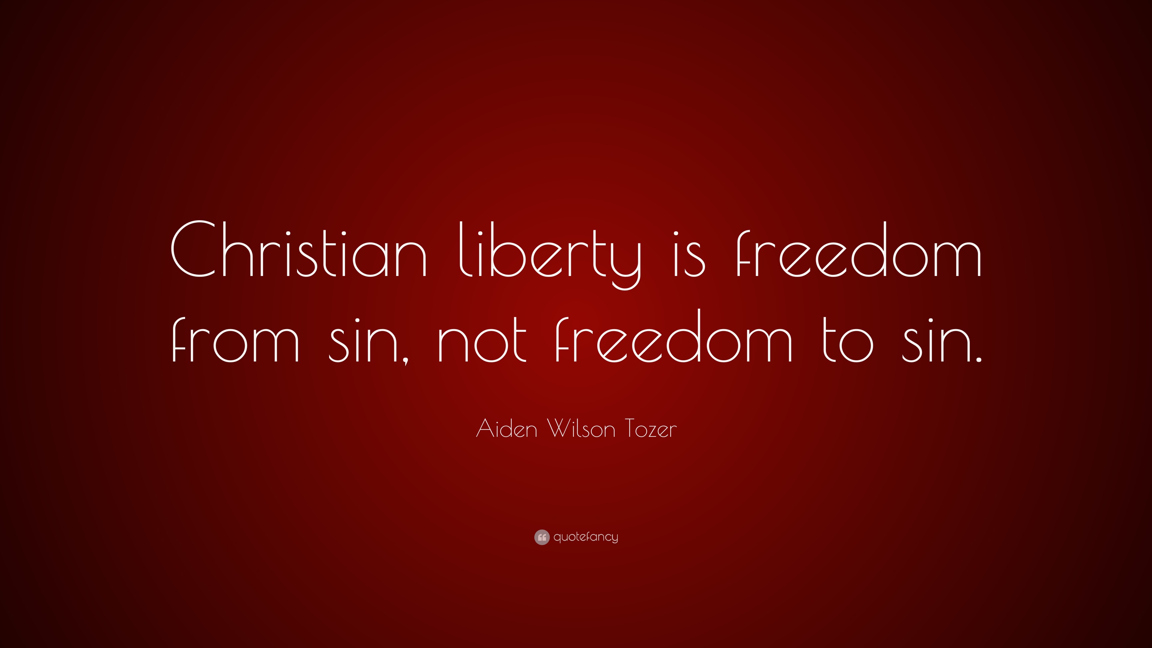 Aiden Wilson Tozer Quote “christian Liberty Is Freedom From Sin Not 