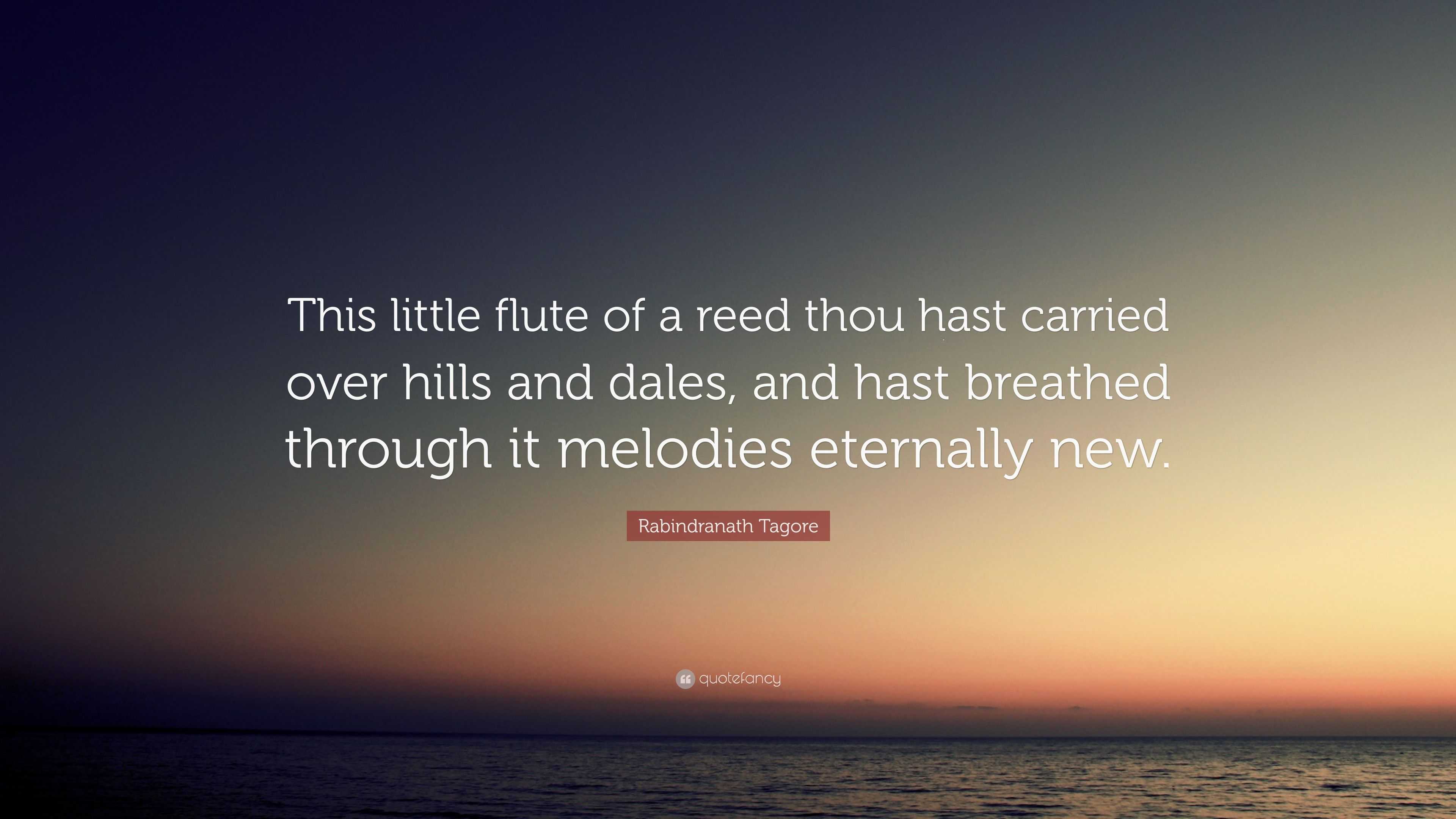 Rabindranath Tagore Quote “This little flute of a reed thou hast