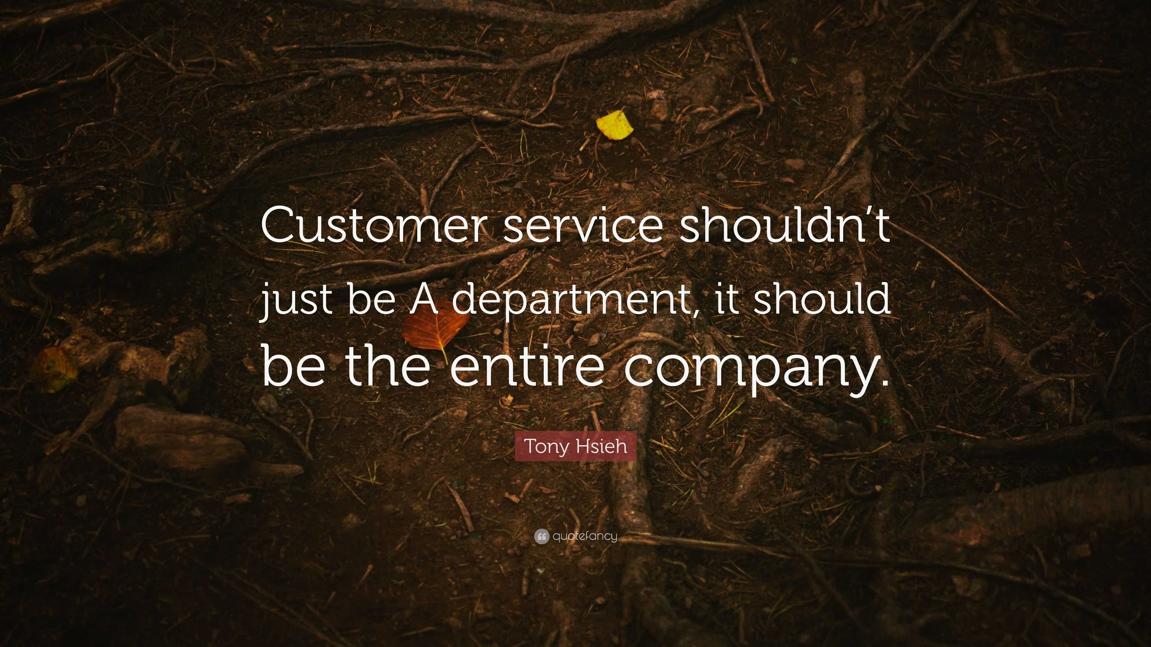 Tony Hsieh Quote: “Customer service shouldn’t just be A department, it ...