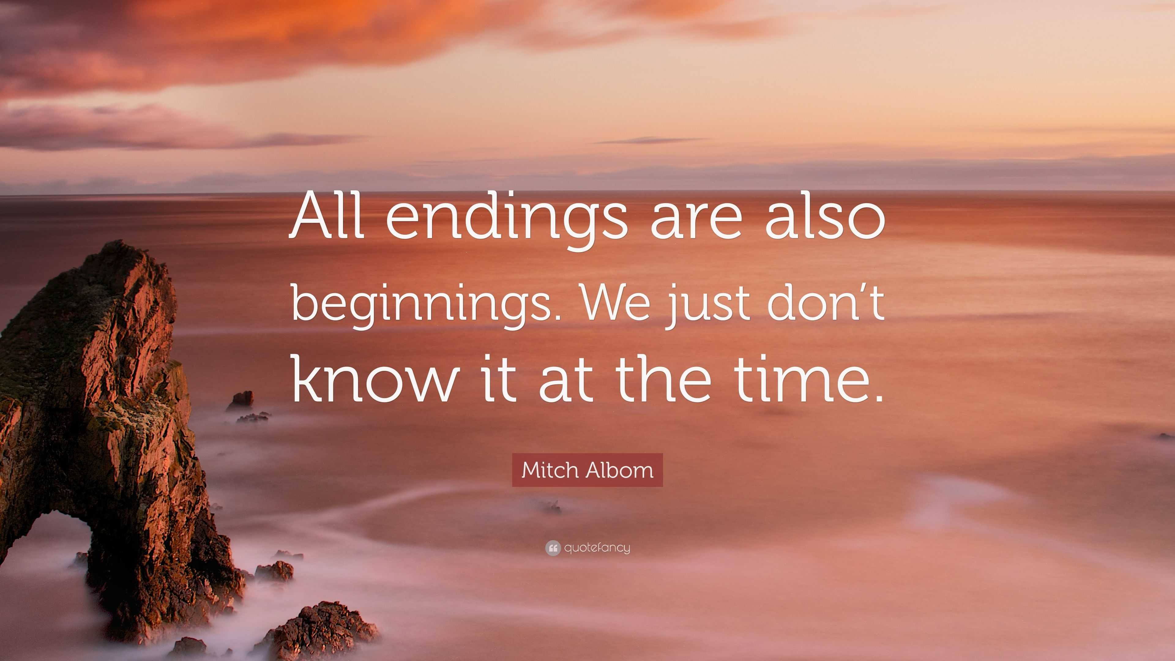 Mitch Albom Quote: “All endings are also beginnings. We just don’t know ...