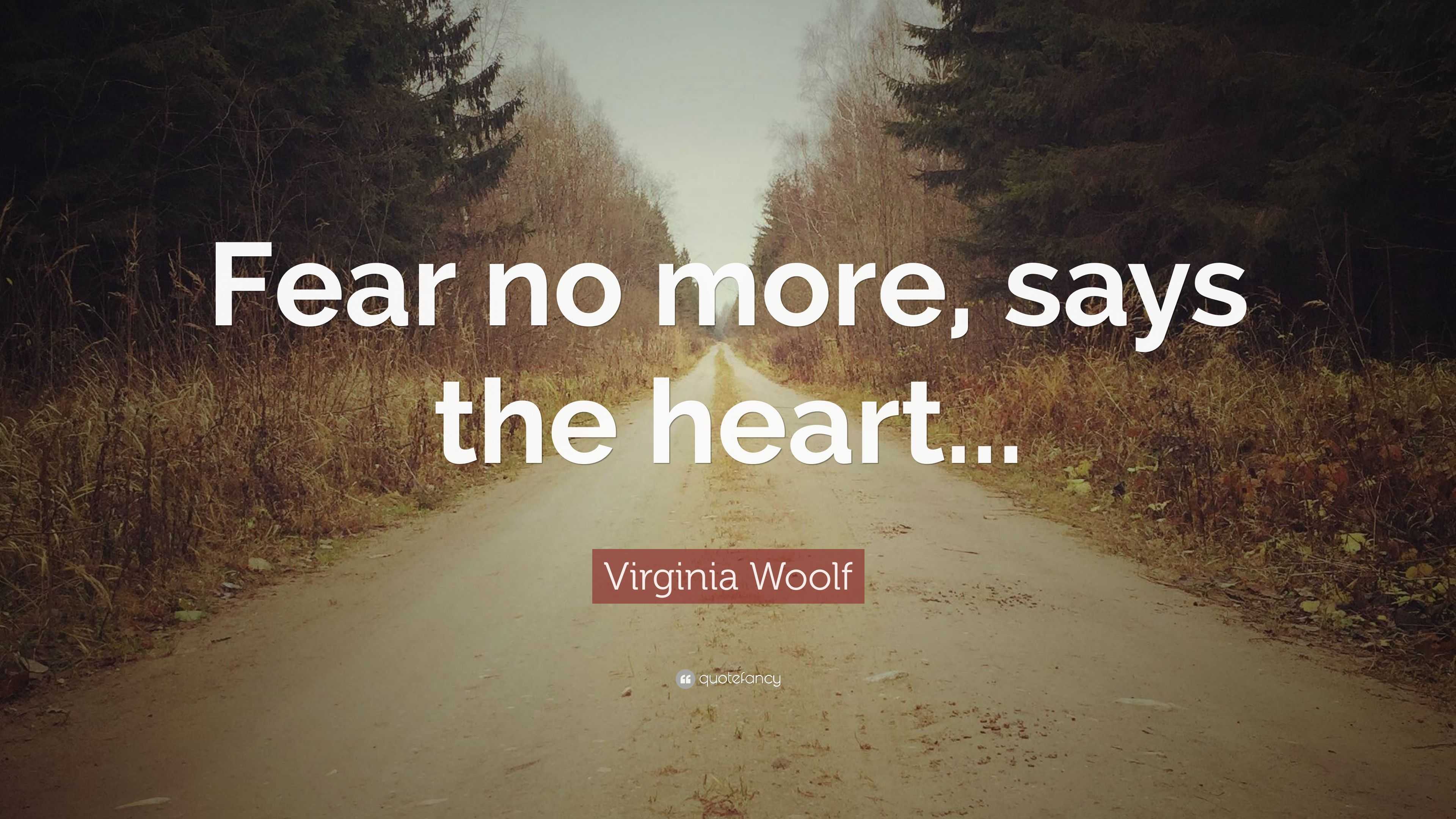 Virginia Woolf Quote: “Fear no more, says the heart ...