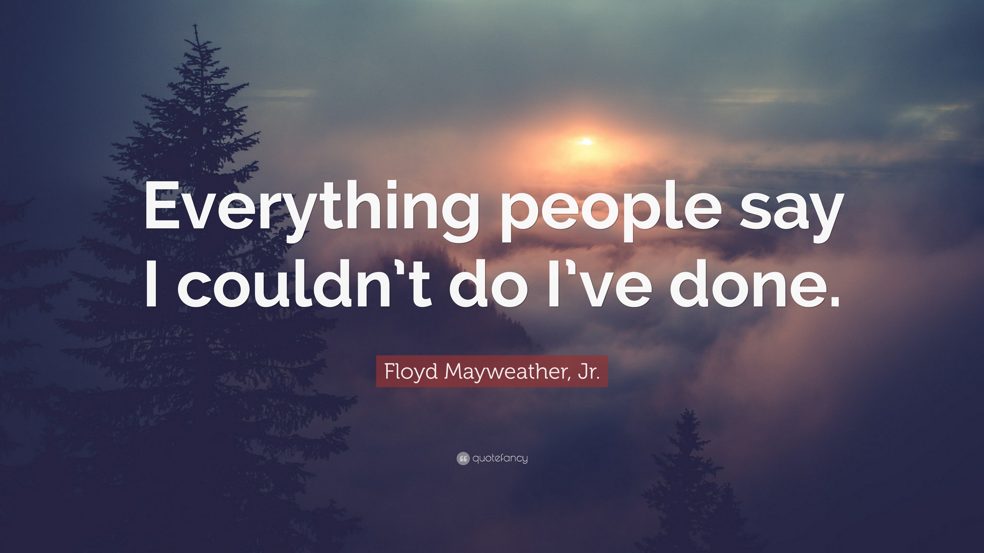 Floyd Mayweather, Jr. Quote: “Everything people say I couldn’t do I’ve ...