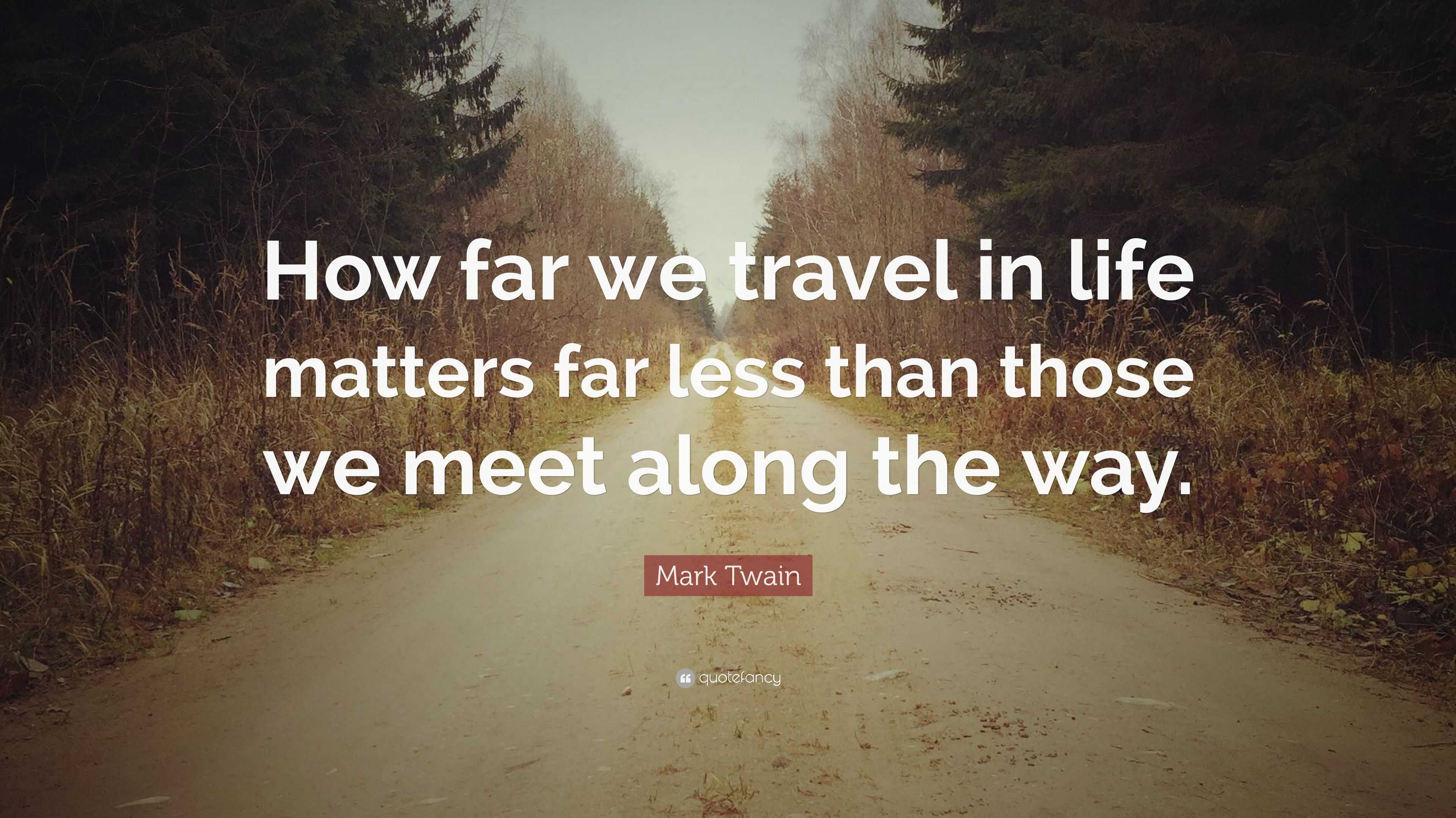 Mark Twain Quote: “How far we travel in life matters far less than ...