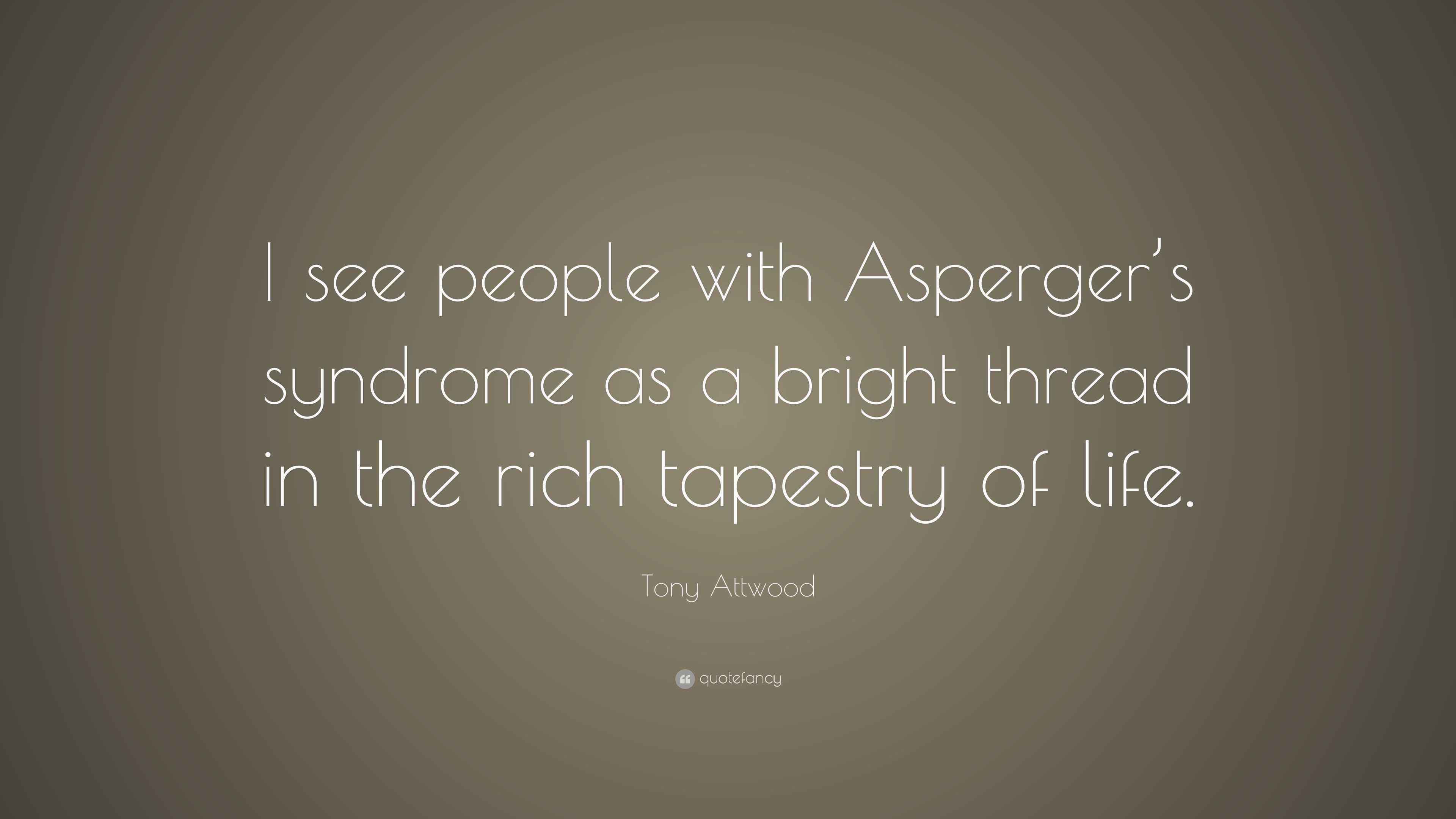 Tony Attwood Quote “I see people with Asperger’s syndrome as a bright