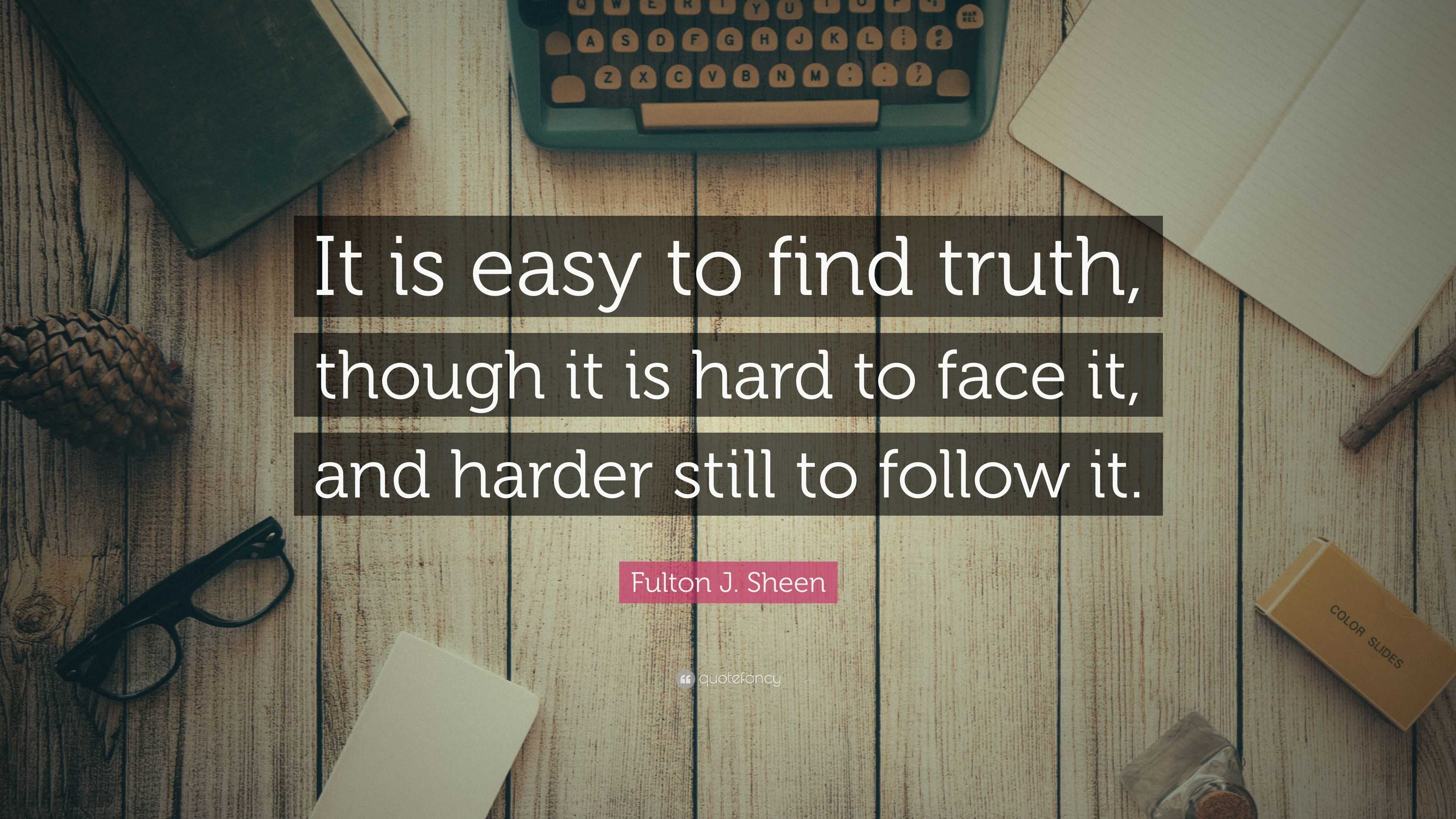 Fulton J. Sheen Quote: “It is easy to find truth, though it is hard to ...