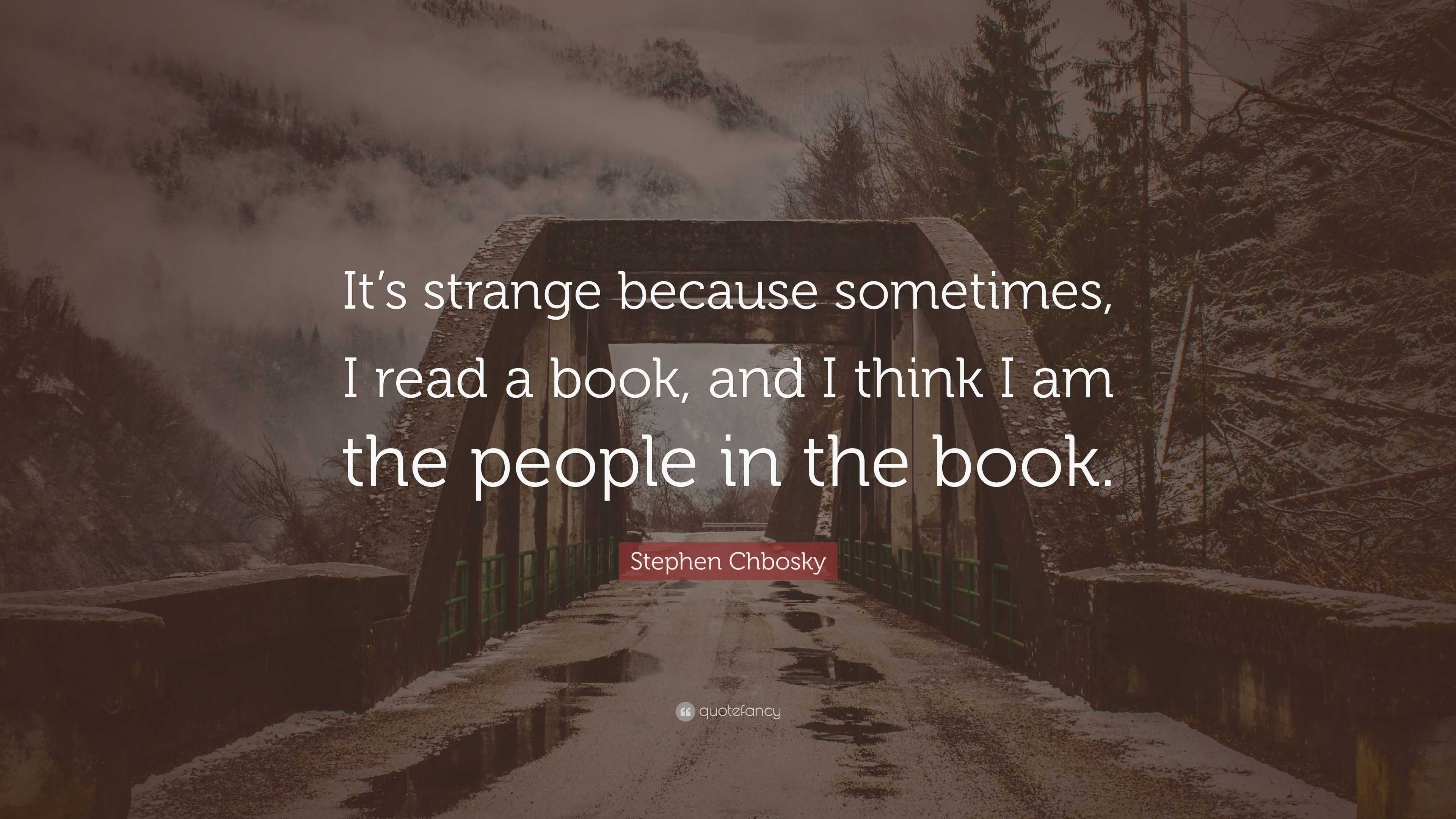 Stephen Chbosky Quote: “It’s strange because sometimes, I read a book ...