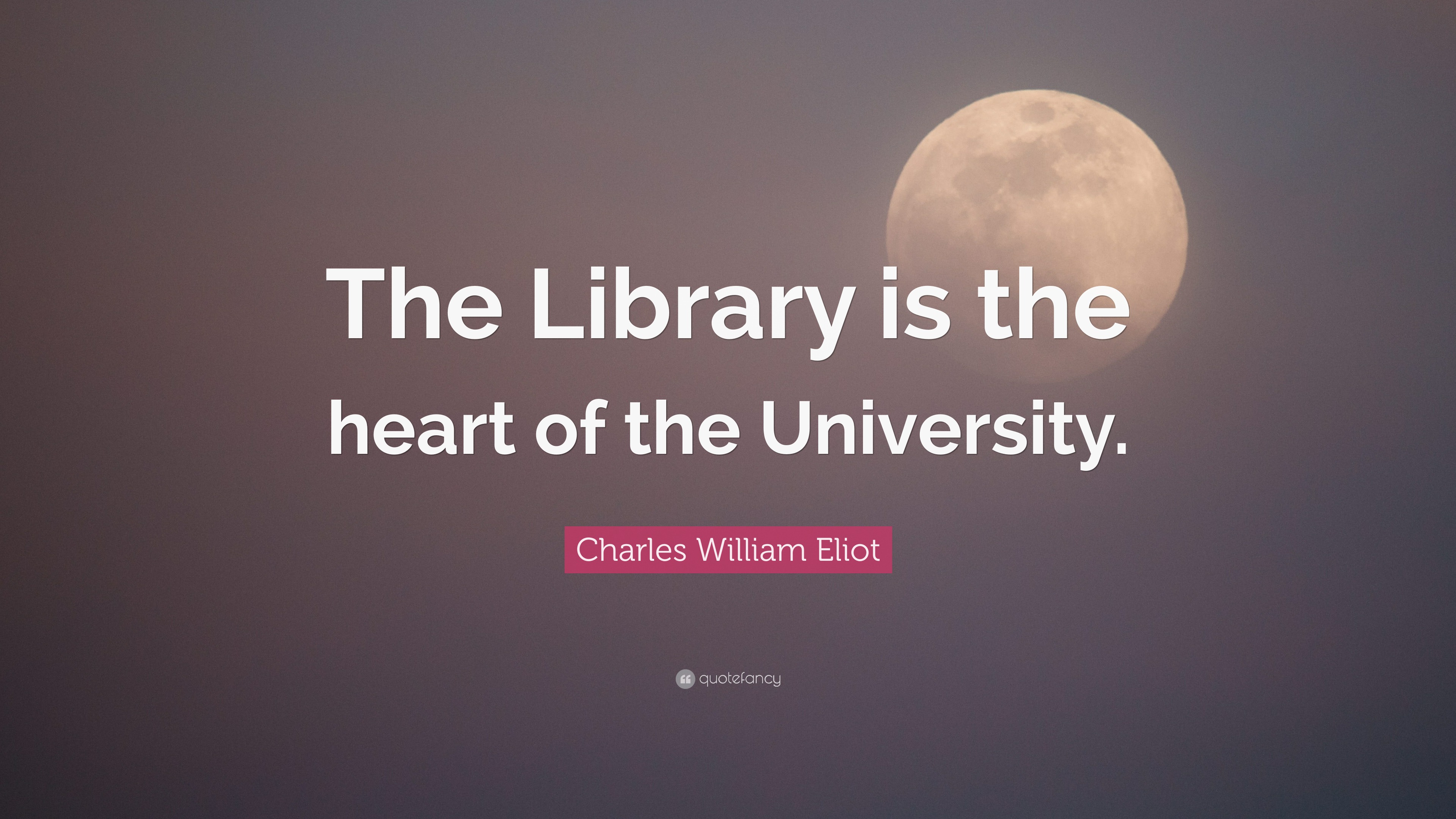 Charles William Eliot Quote: “The Library is the heart of the University.”