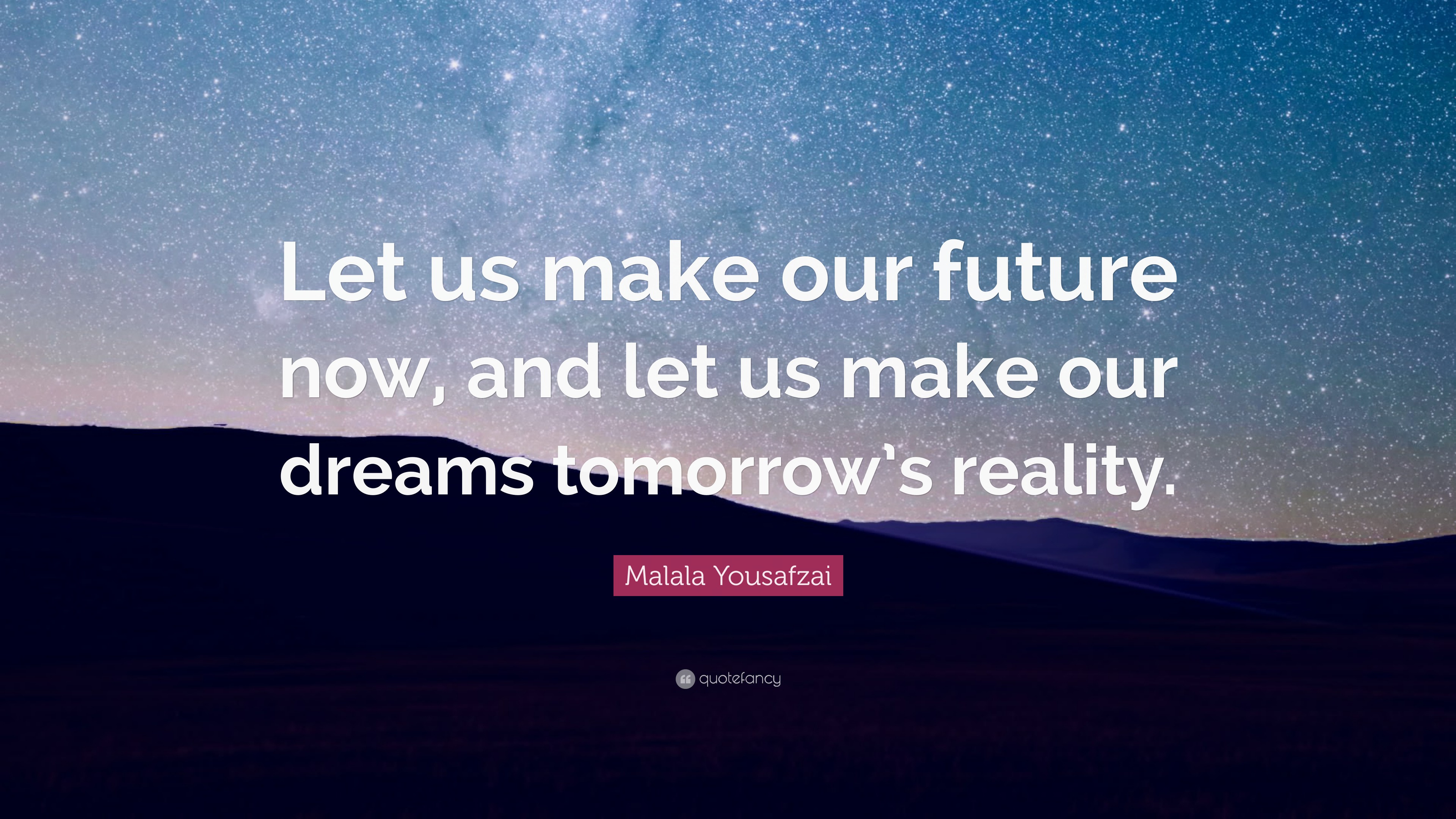 Malala Yousafzai Quote: “Let us make our future now, and let us make ...