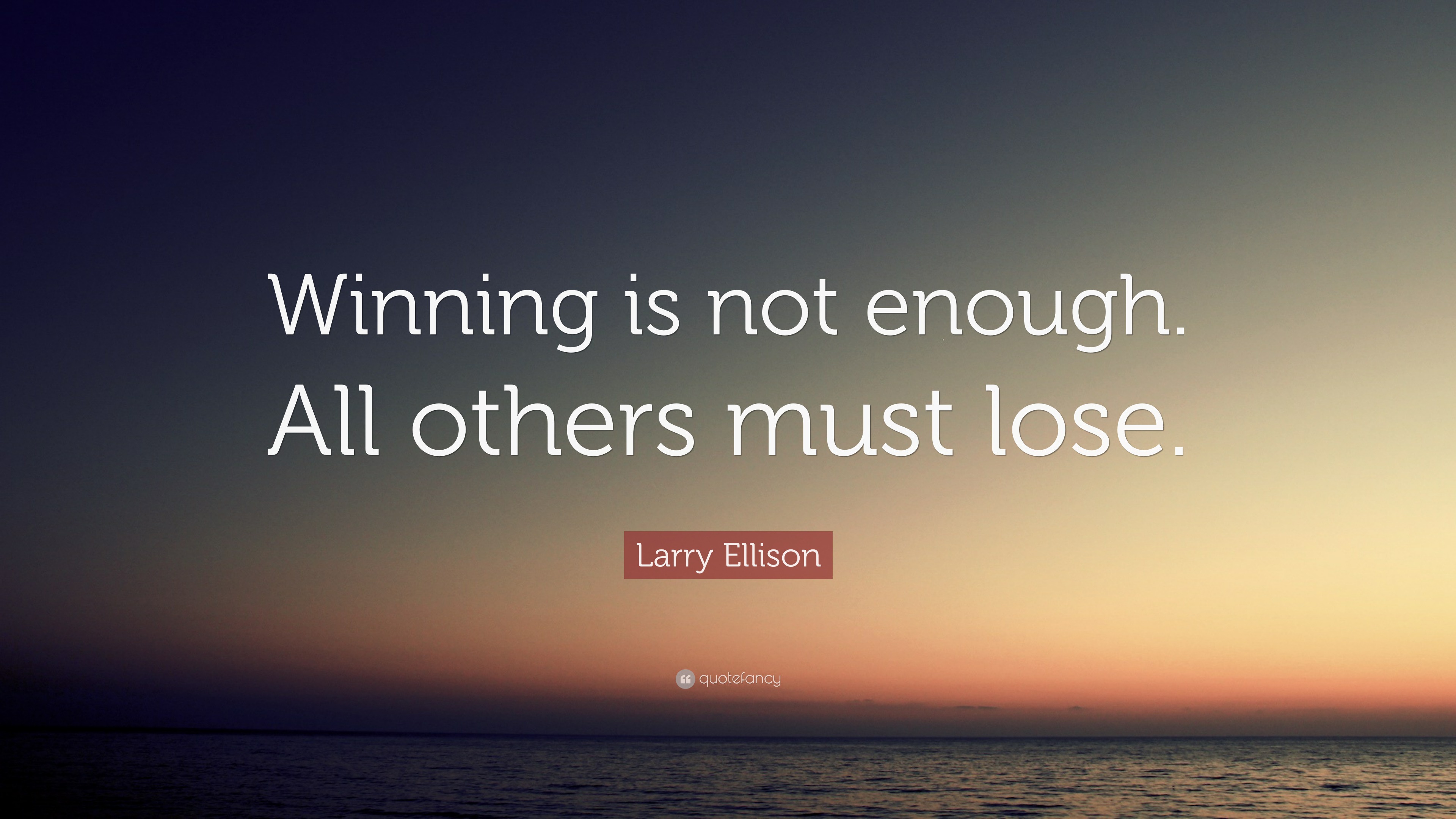 Larry Ellison Quote: “Winning is not enough. All others must lose.”