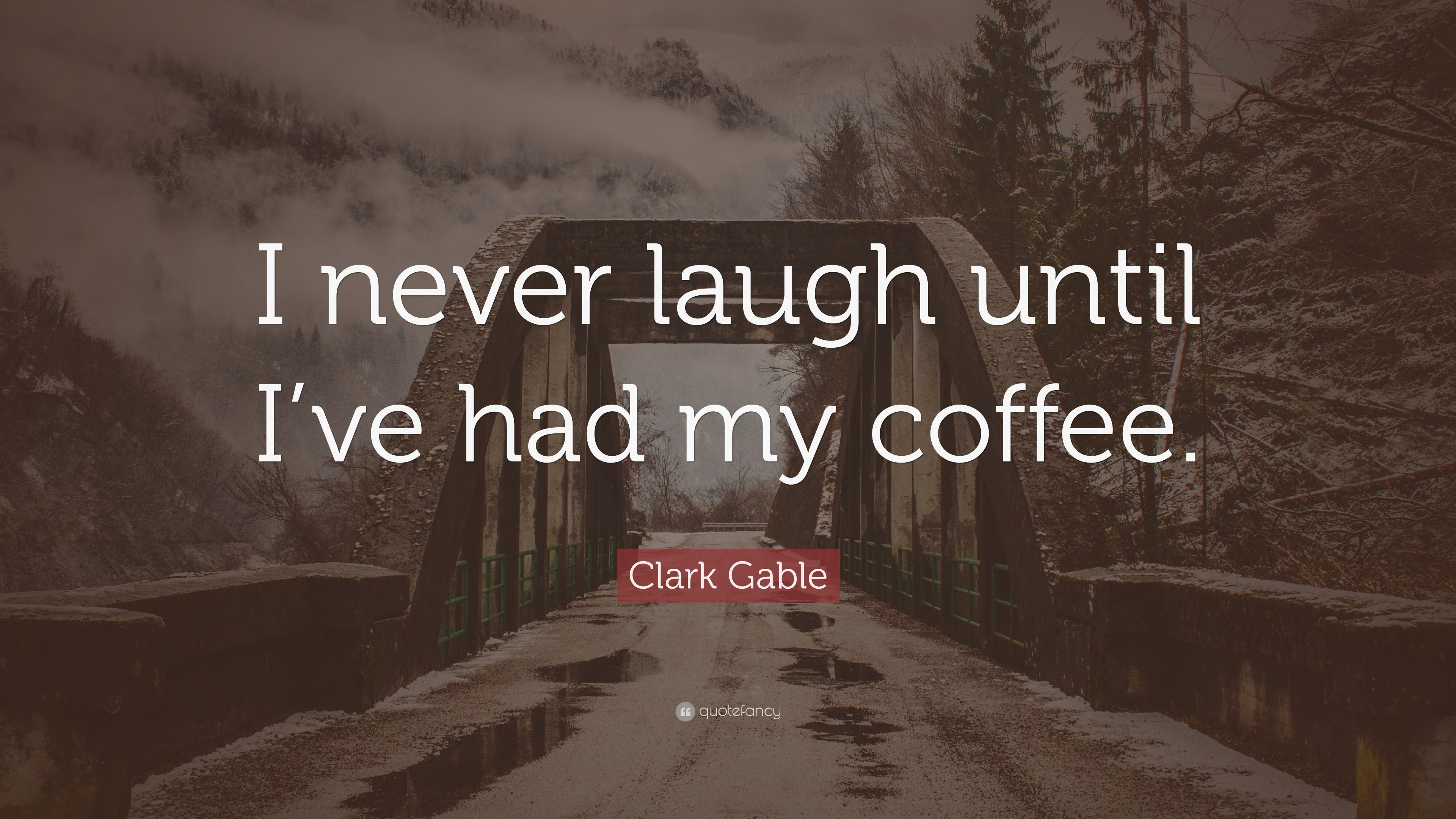 Clark Gable Quote: “I never laugh until I’ve had my coffee.”