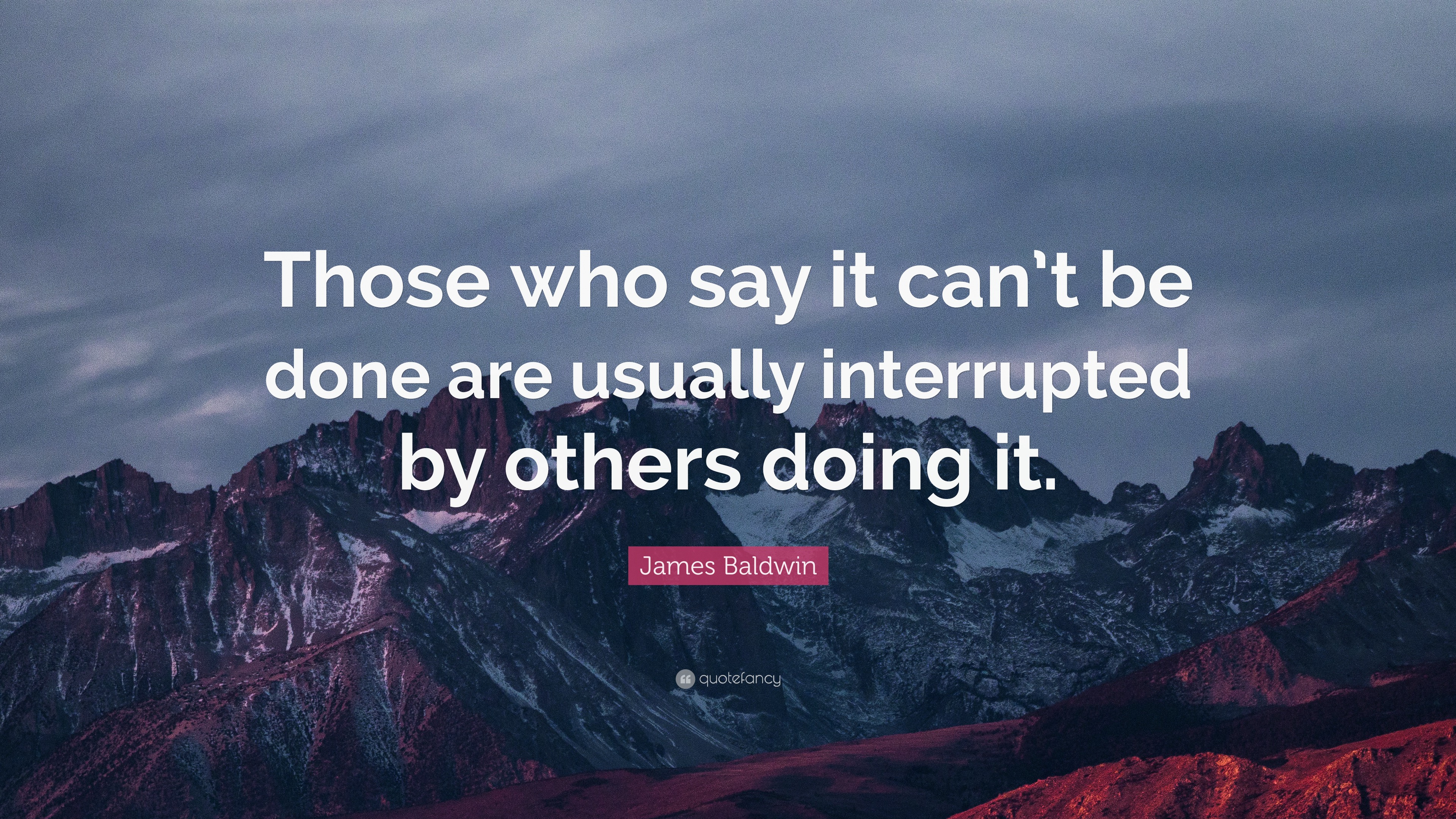 James Baldwin Quote: “Those who say it can’t be done are usually ...