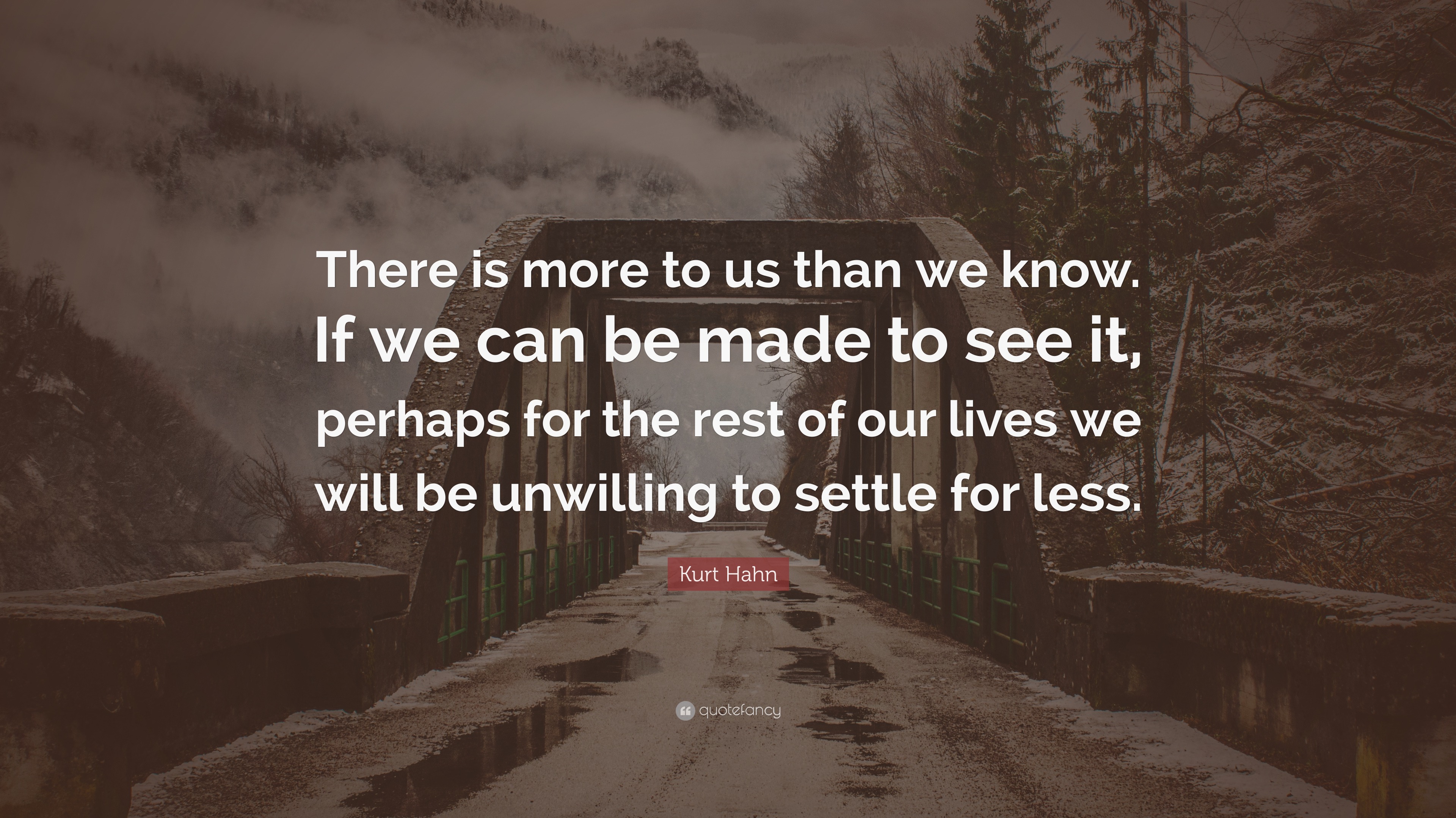 Kurt Hahn Quote: “There is more to us than we know. If we can be made ...