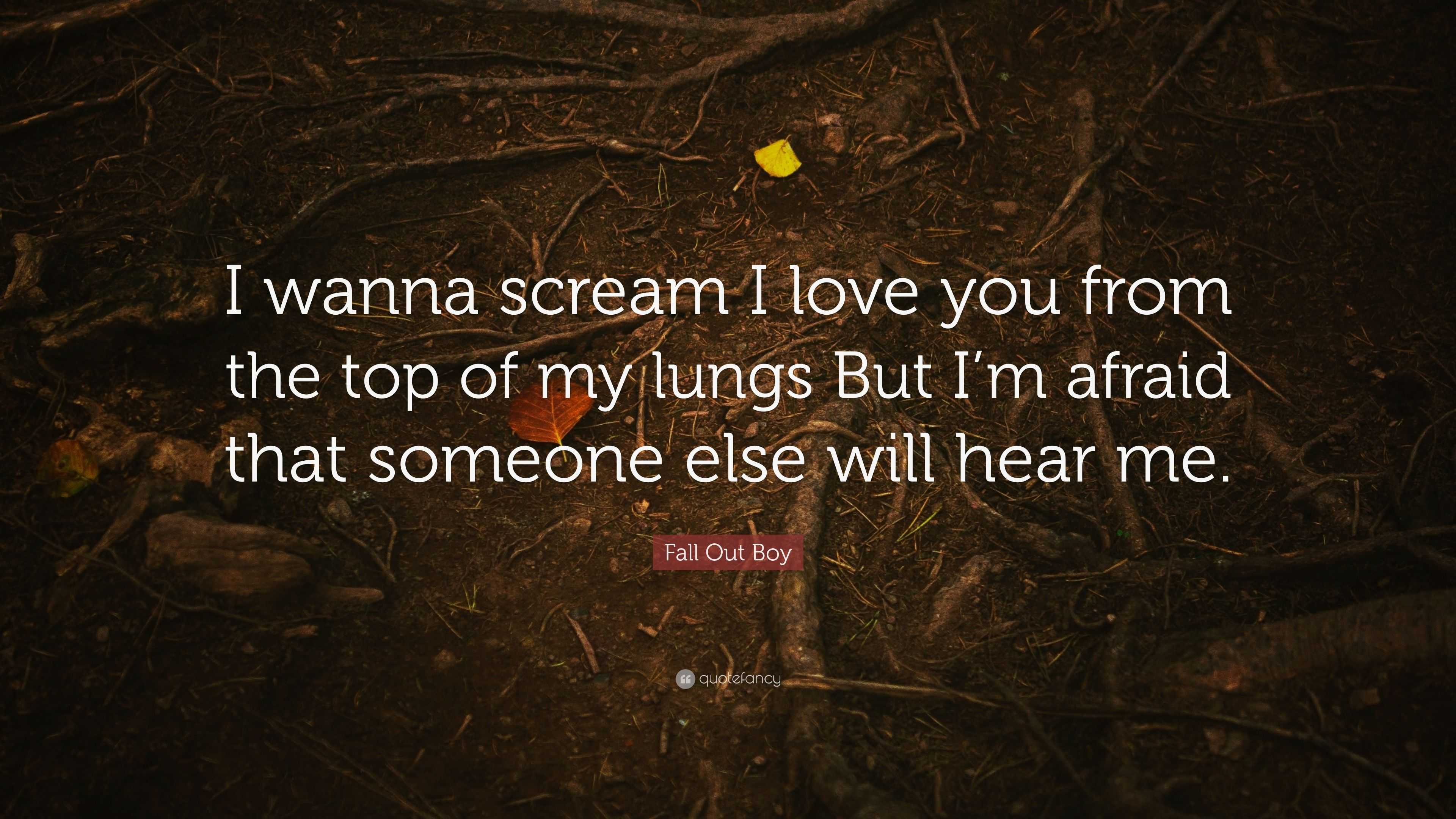 I Wanna Scream From The Top Of My Lungs