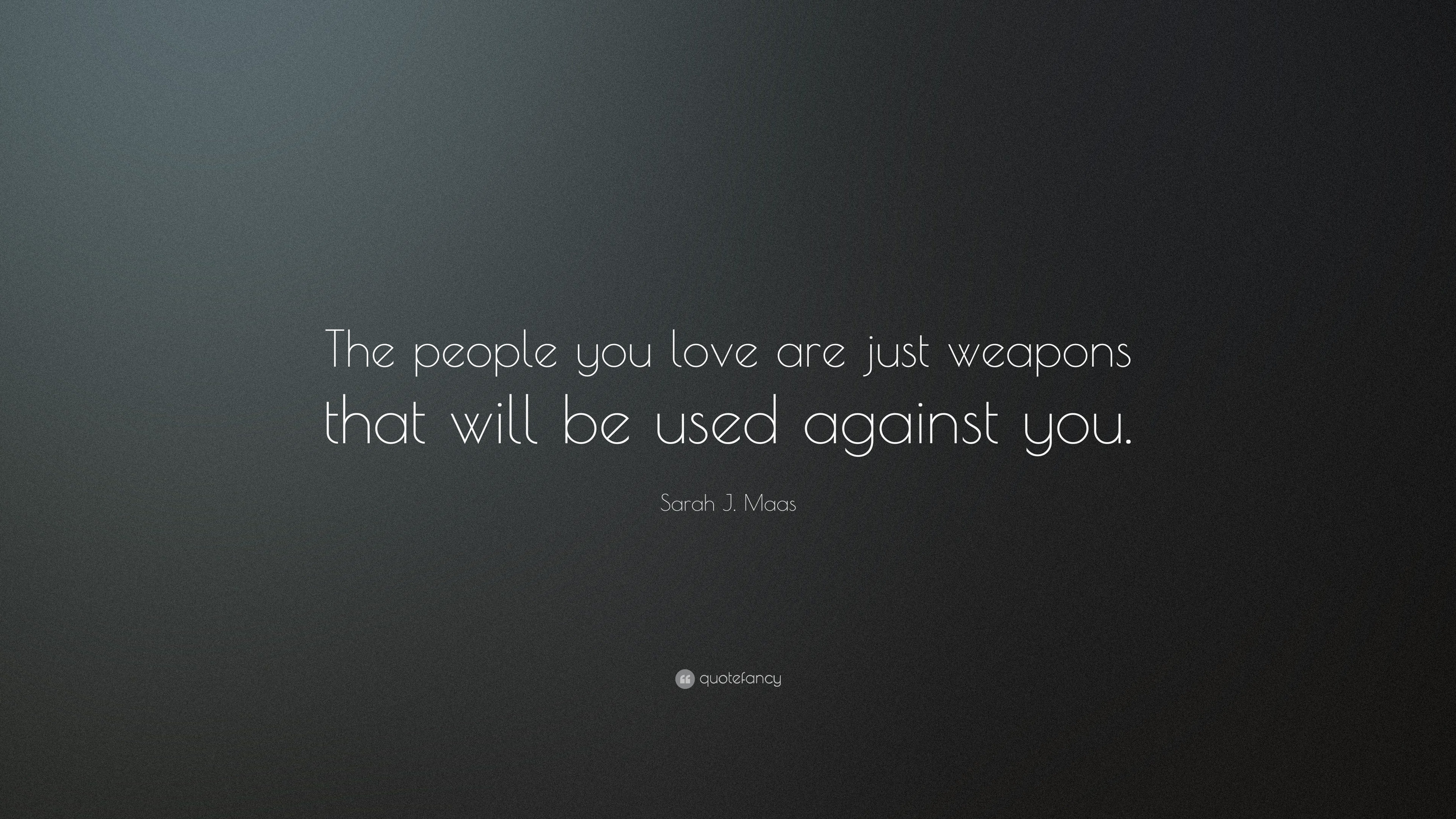 Sarah J Maas Quote The People You Love Are Just Weapons