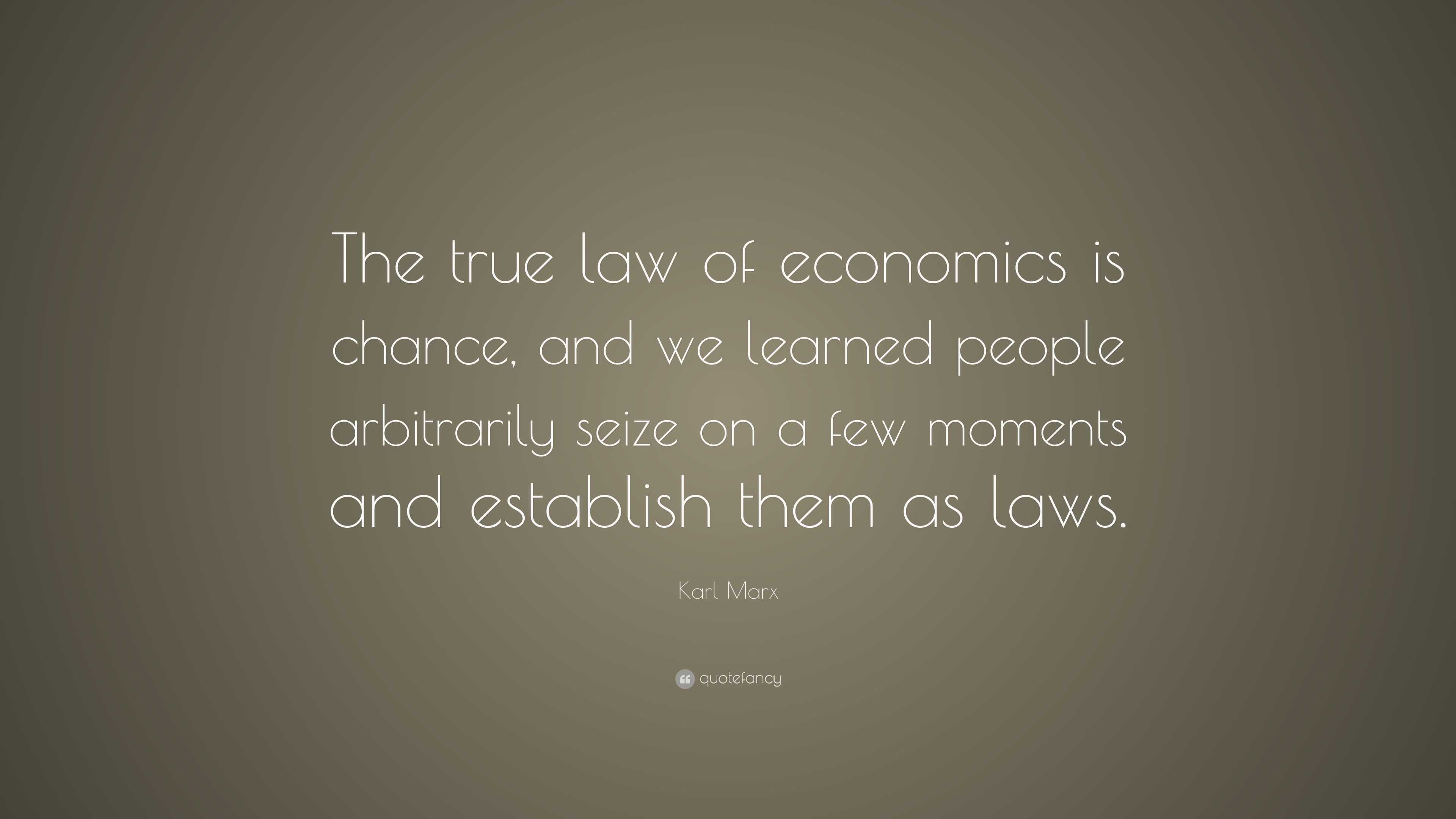 Karl Marx Quote: “The true law of economics is chance, and we learned ...
