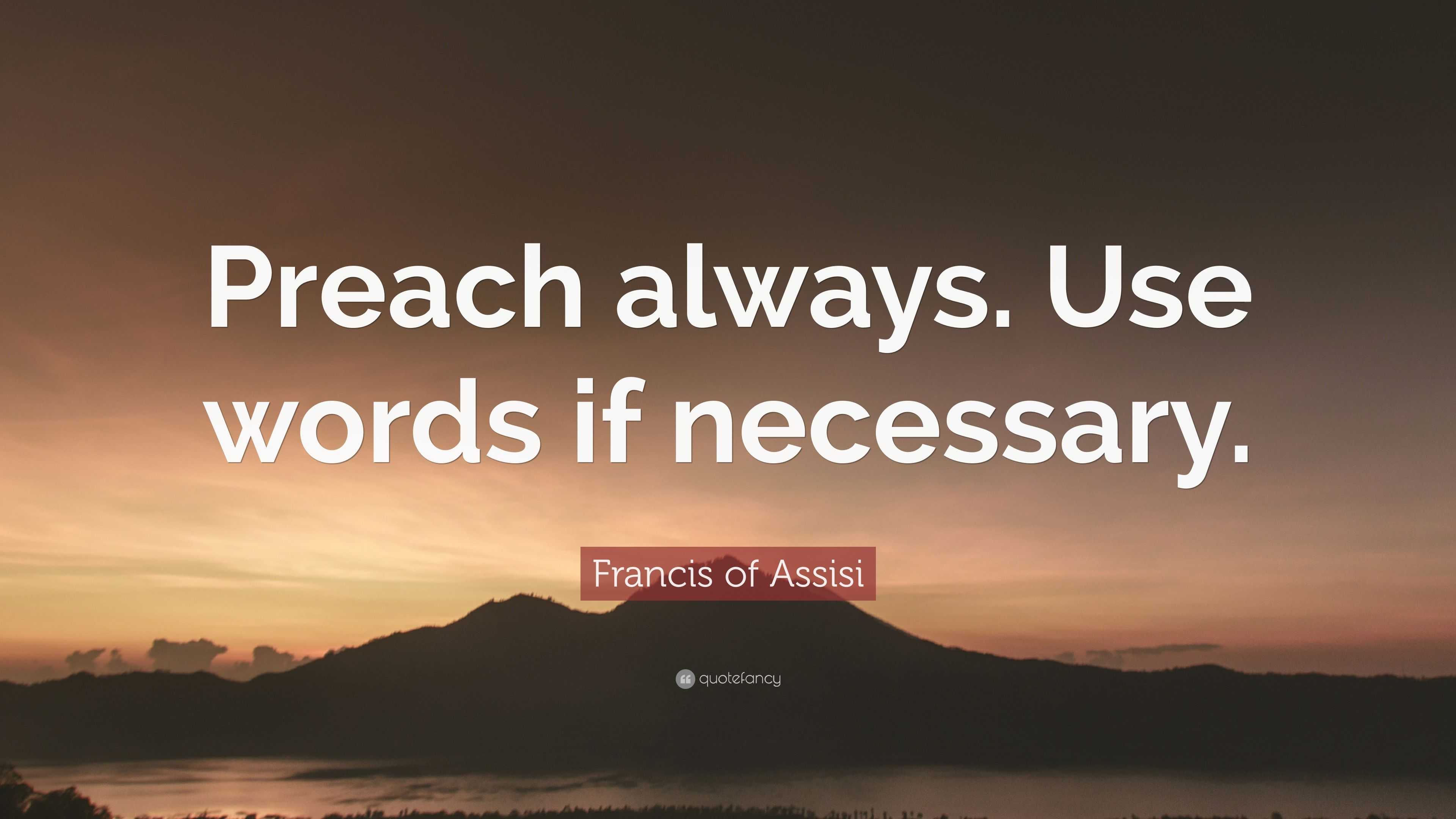 Francis Of Assisi Quote: “Preach Always. Use Words If Necessary.”