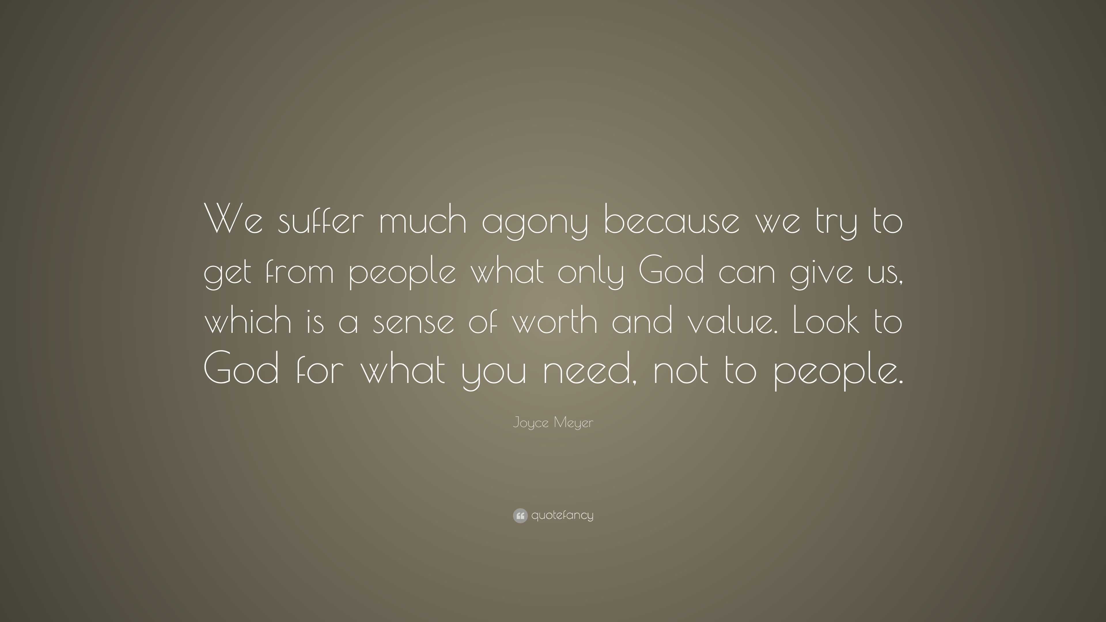 Joyce Meyer Quote: “We suffer much agony because we try to get from ...