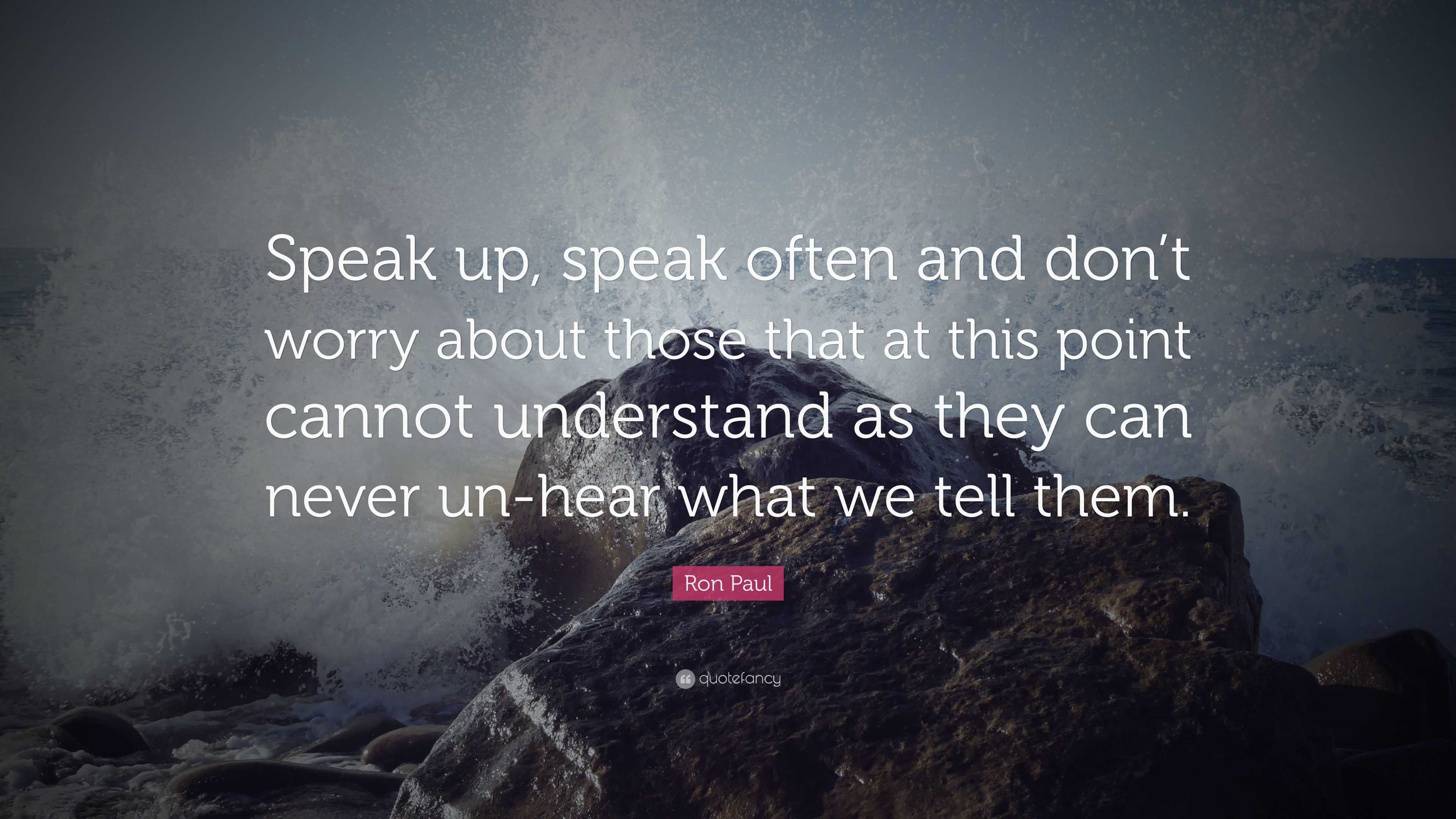 Ron Paul Quote: “Speak up, speak often and don’t worry about those that ...